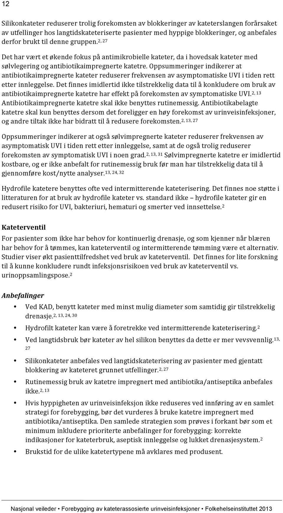 Oppsummeringer indikerer at antibiotikaimpregnerte kateter reduserer frekvensen av asymptomatiske UVI i tiden rett etter innleggelse.