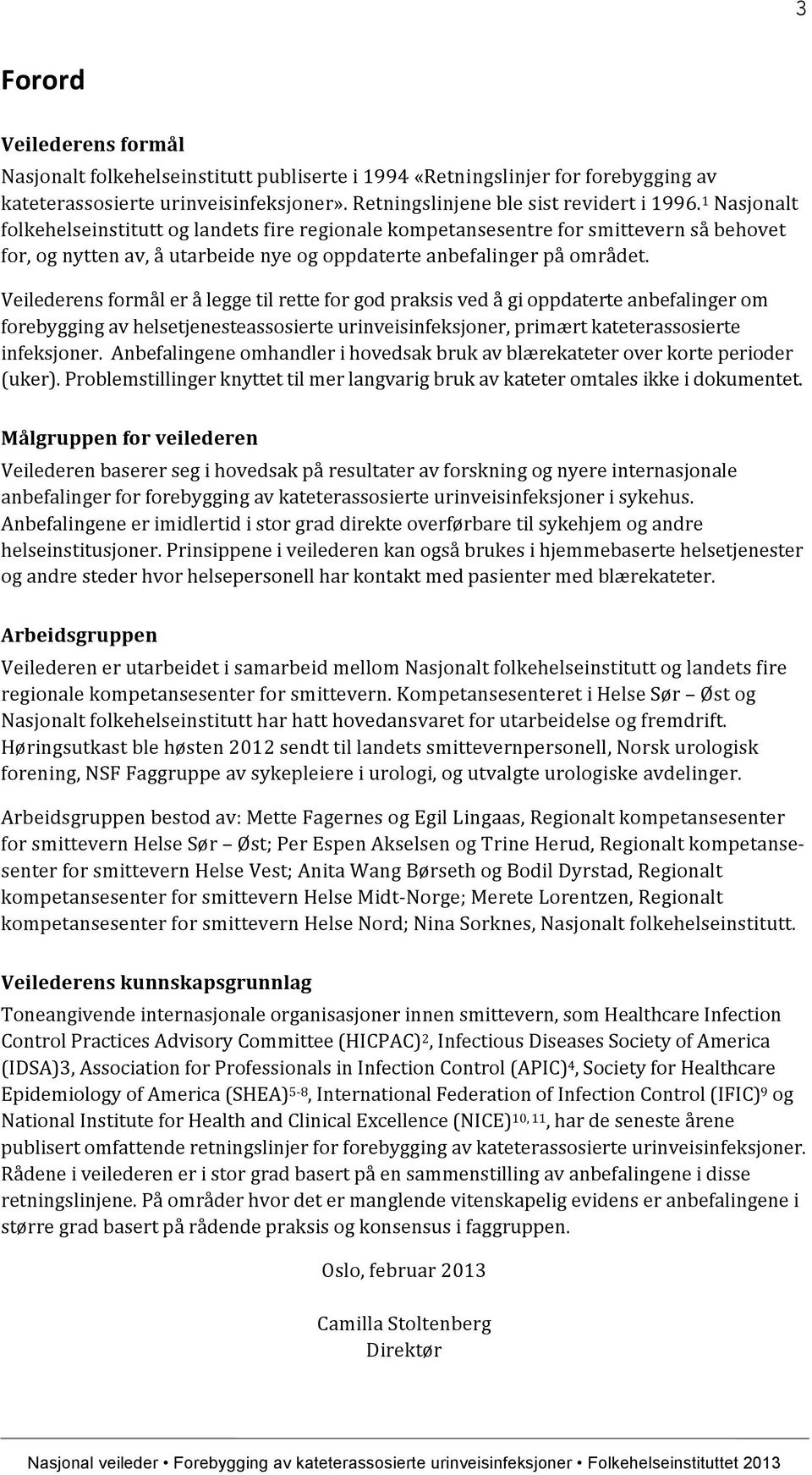 Veilederens formål er å legge til rette for god praksis ved å gi oppdaterte anbefalinger om forebygging av helsetjenesteassosierte urinveisinfeksjoner, primært kateterassosierte infeksjoner.