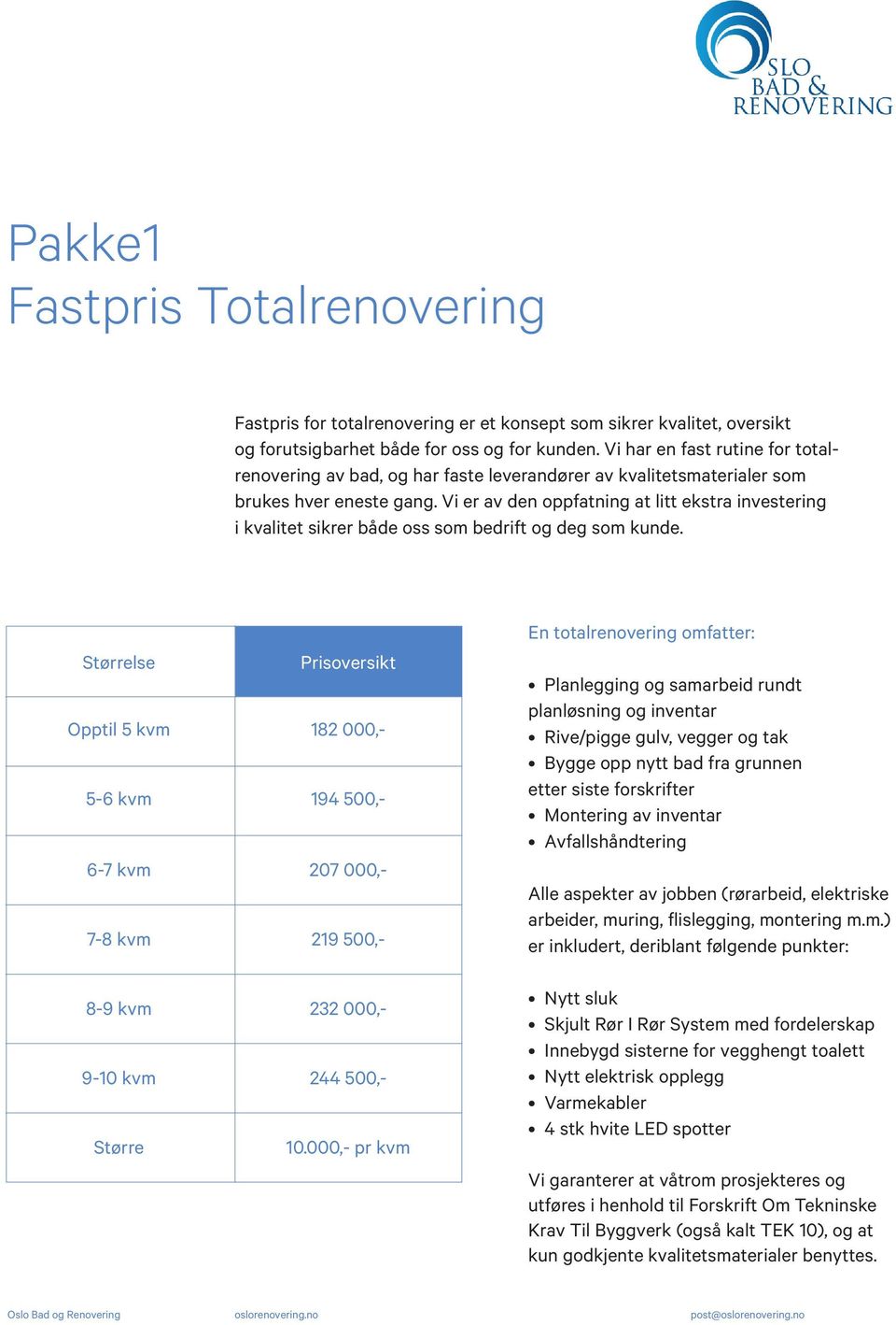 Vi er av den oppfatning at litt ekstra investering i kvalitet sikrer både oss som bedrift og deg som kunde.