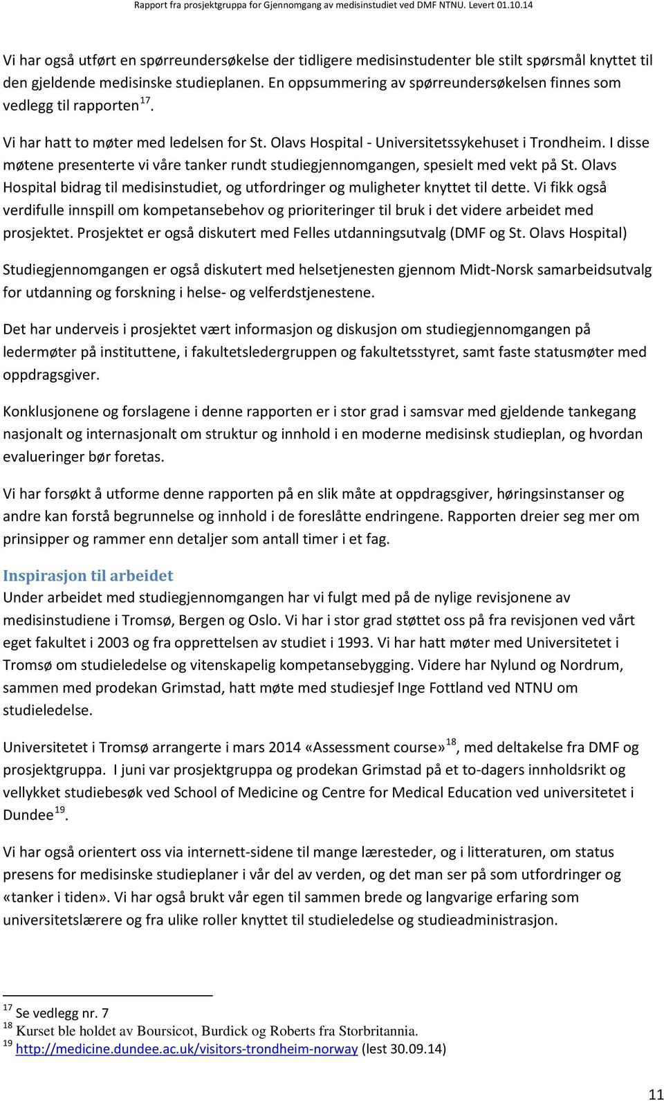 En oppsummering av spørreundersøkelsen finnes som vedlegg til rapporten 17. Vi har hatt to møter med ledelsen for St. Olavs Hospital - Universitetssykehuset i Trondheim.