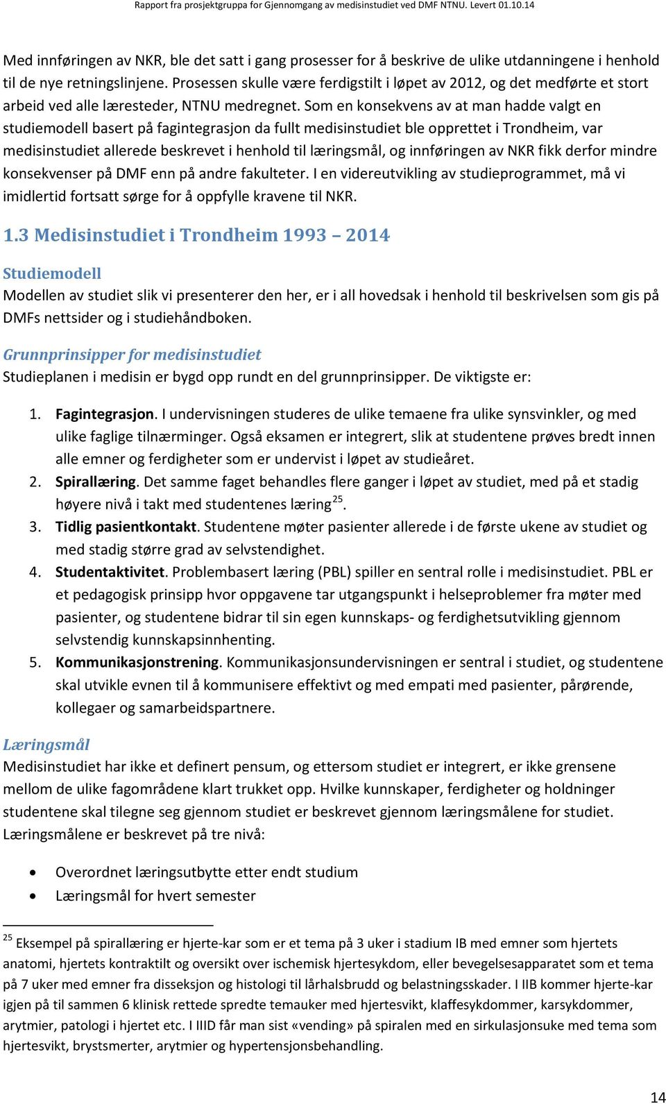 Prosessen skulle være ferdigstilt i løpet av 2012, og det medførte et stort arbeid ved alle læresteder, NTNU medregnet.