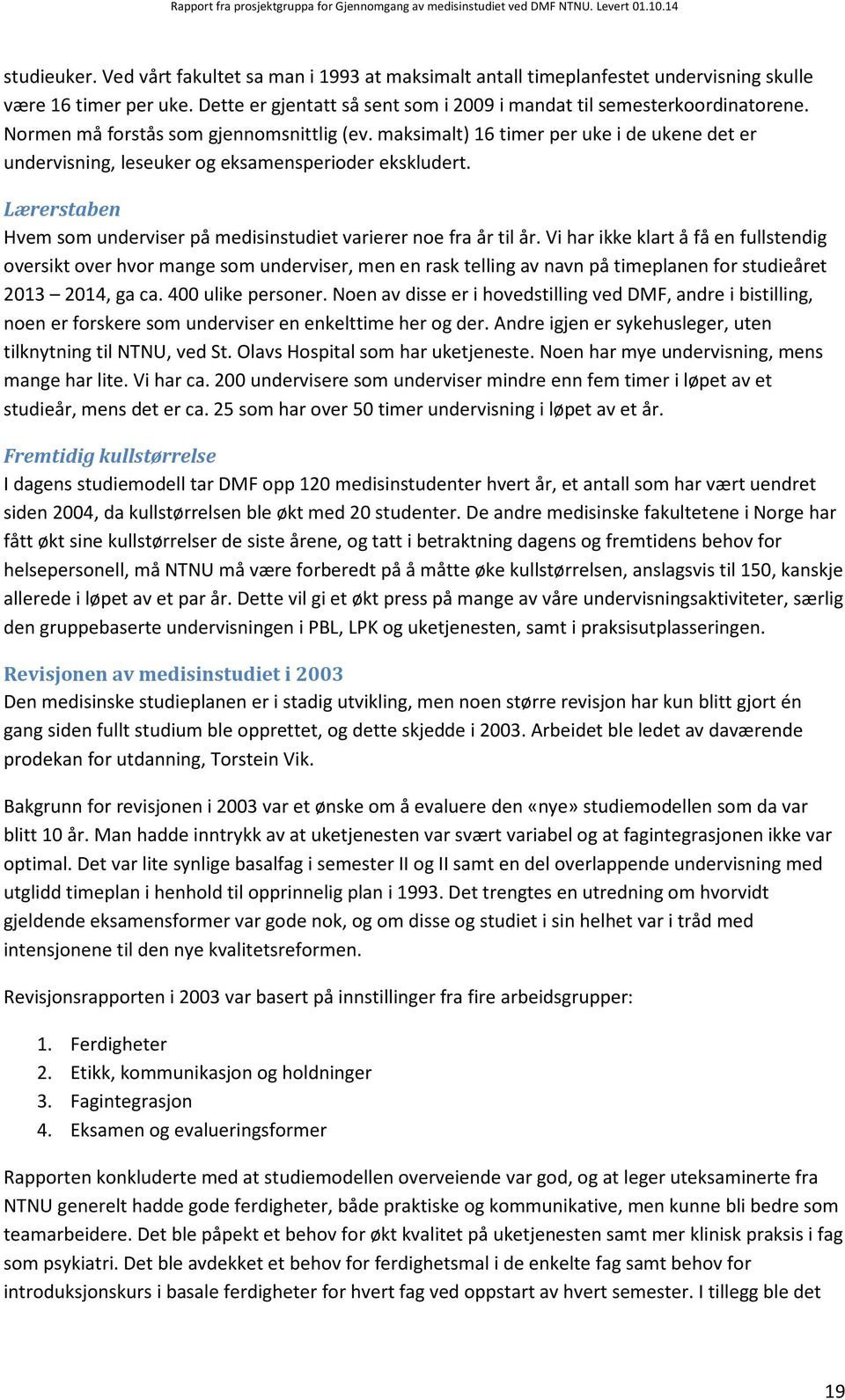 Normen må forstås som gjennomsnittlig (ev. maksimalt) 16 timer per uke i de ukene det er undervisning, leseuker og eksamensperioder ekskludert.