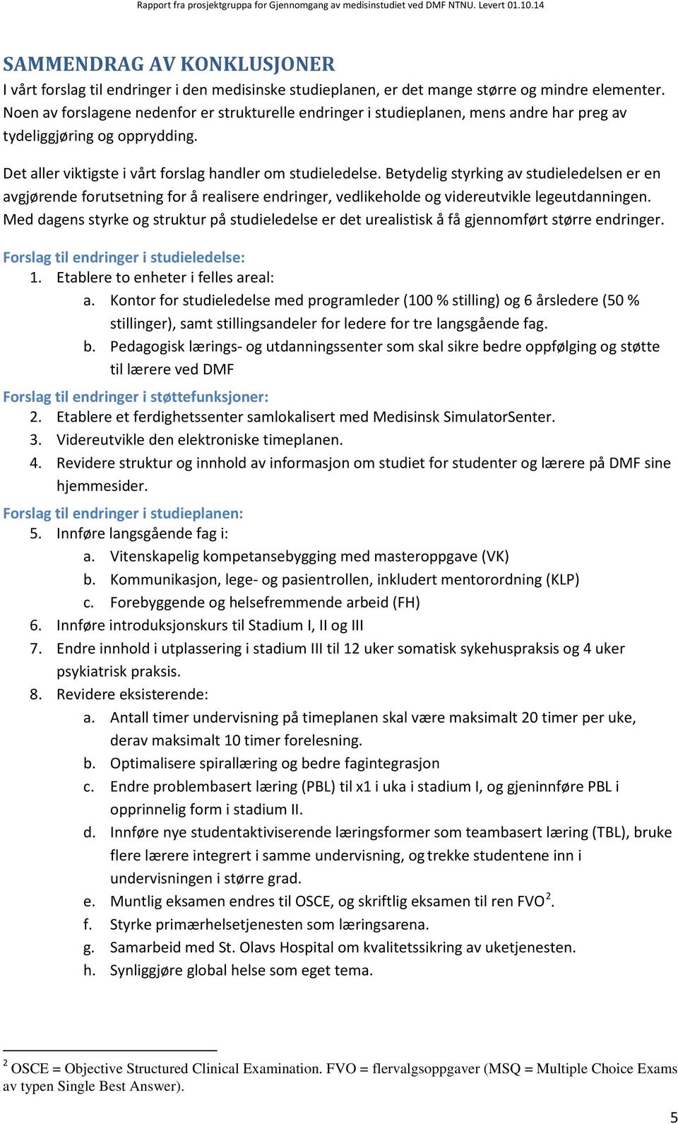 Noen av forslagene nedenfor er strukturelle endringer i studieplanen, mens andre har preg av tydeliggjøring og opprydding. Det aller viktigste i vårt forslag handler om studieledelse.