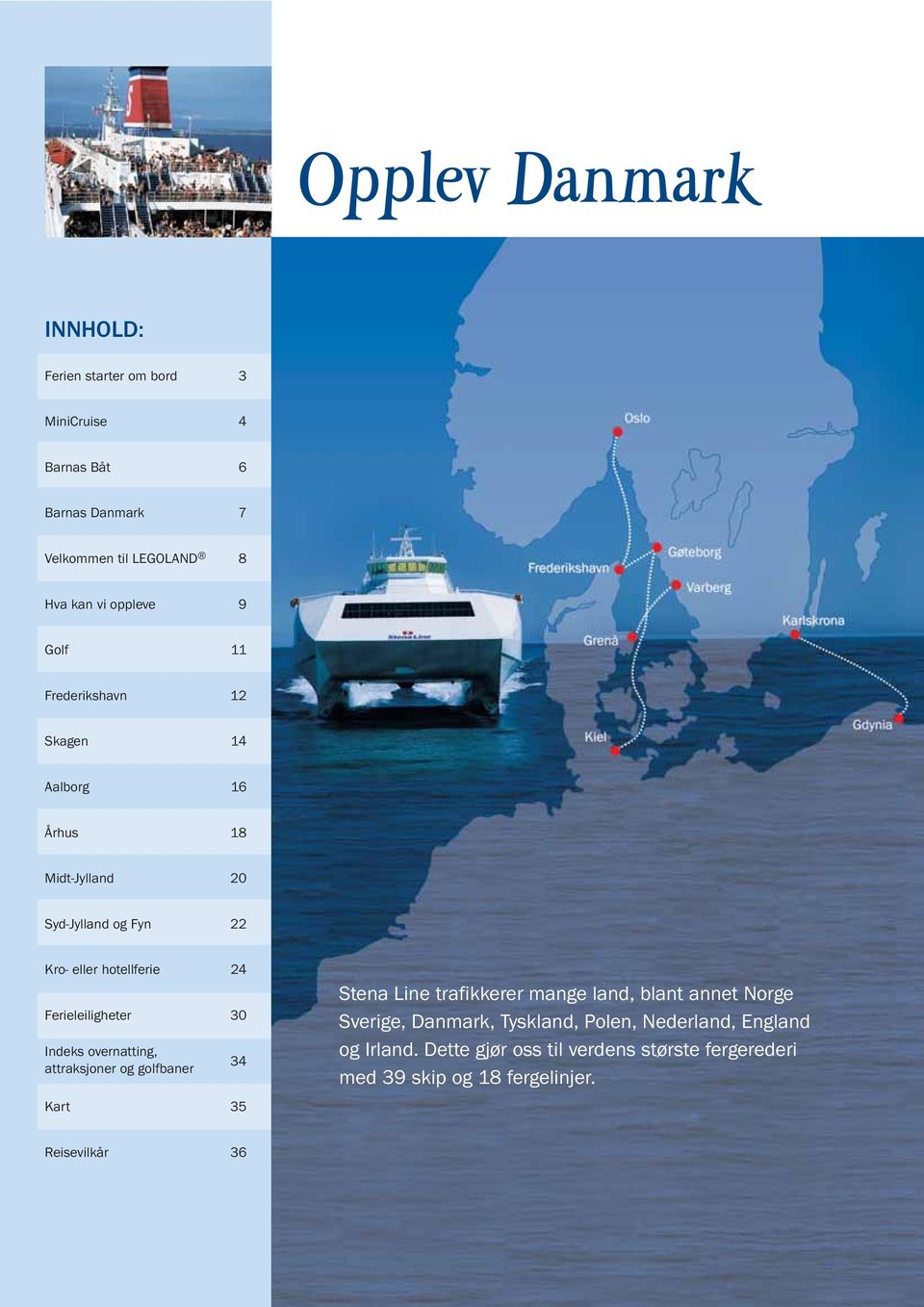 Ferieleiligheter 30 Indeks overnatting, attraksjoner og golfbaner 34 Kart 35 Stena Line trafikkerer mange land, blant annet Norge