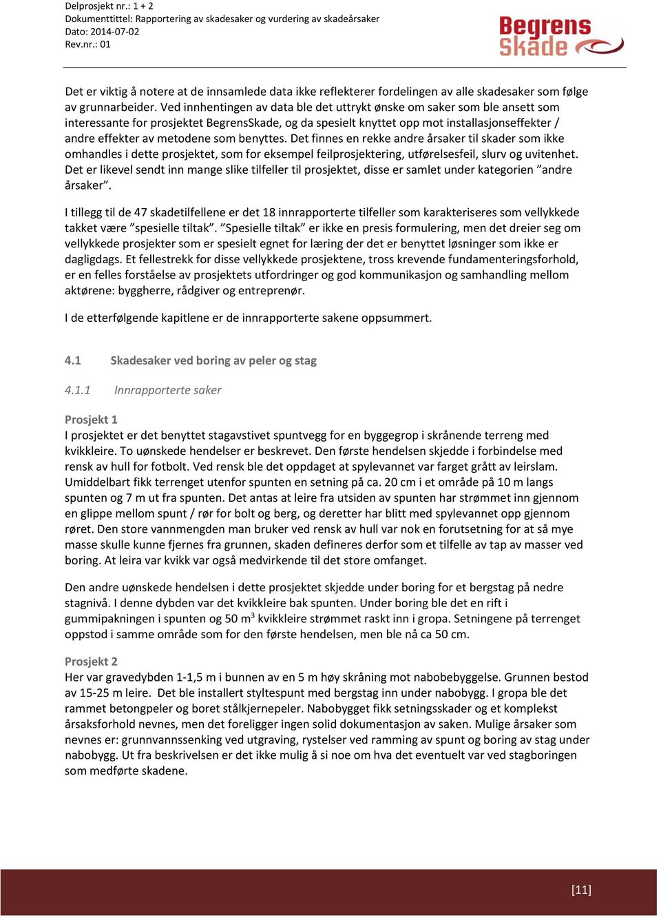 som benyttes. Det finnes en rekke andre årsaker til skader som ikke omhandles i dette prosjektet, som for eksempel feilprosjektering, utførelsesfeil, slurv og uvitenhet.