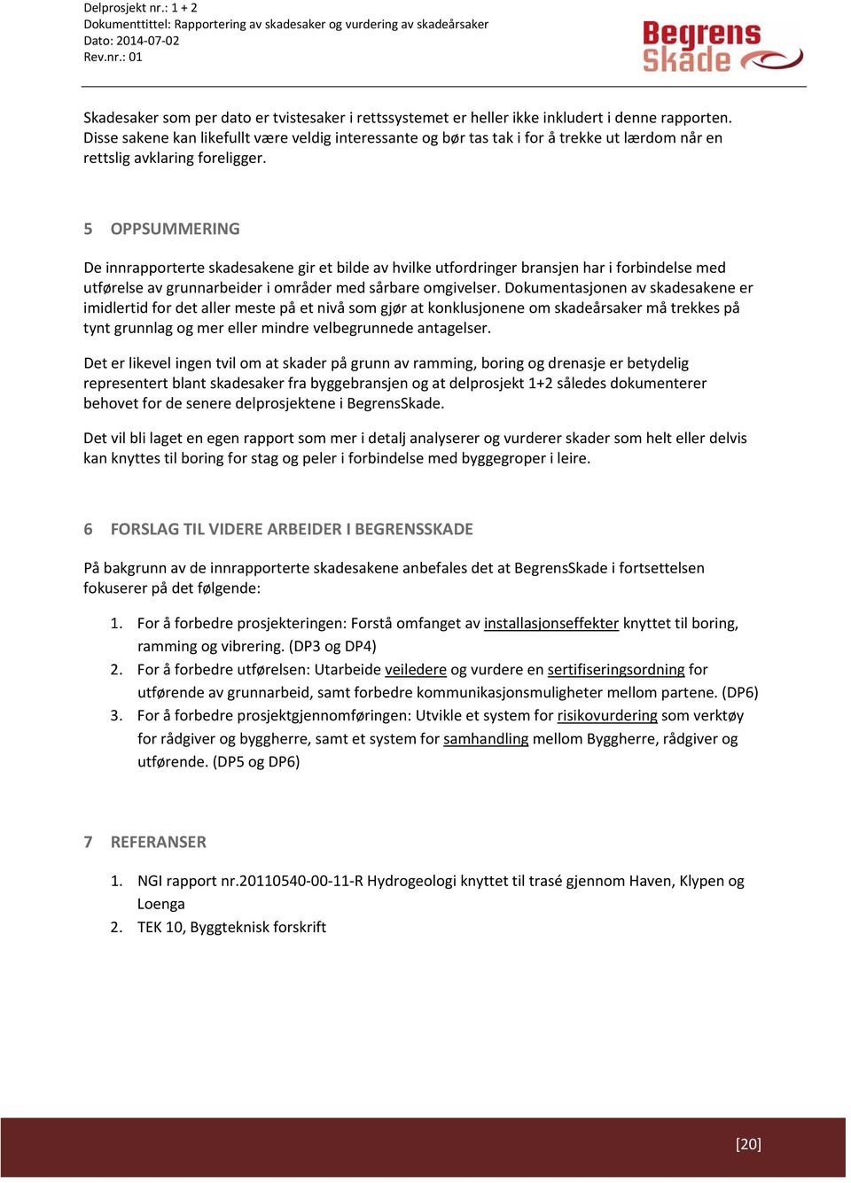 5 OPPSUMMERING De innrapporterte skadesakene gir et bilde av hvilke utfordringer bransjen har i forbindelse med utførelse av grunnarbeider i områder med sårbare omgivelser.