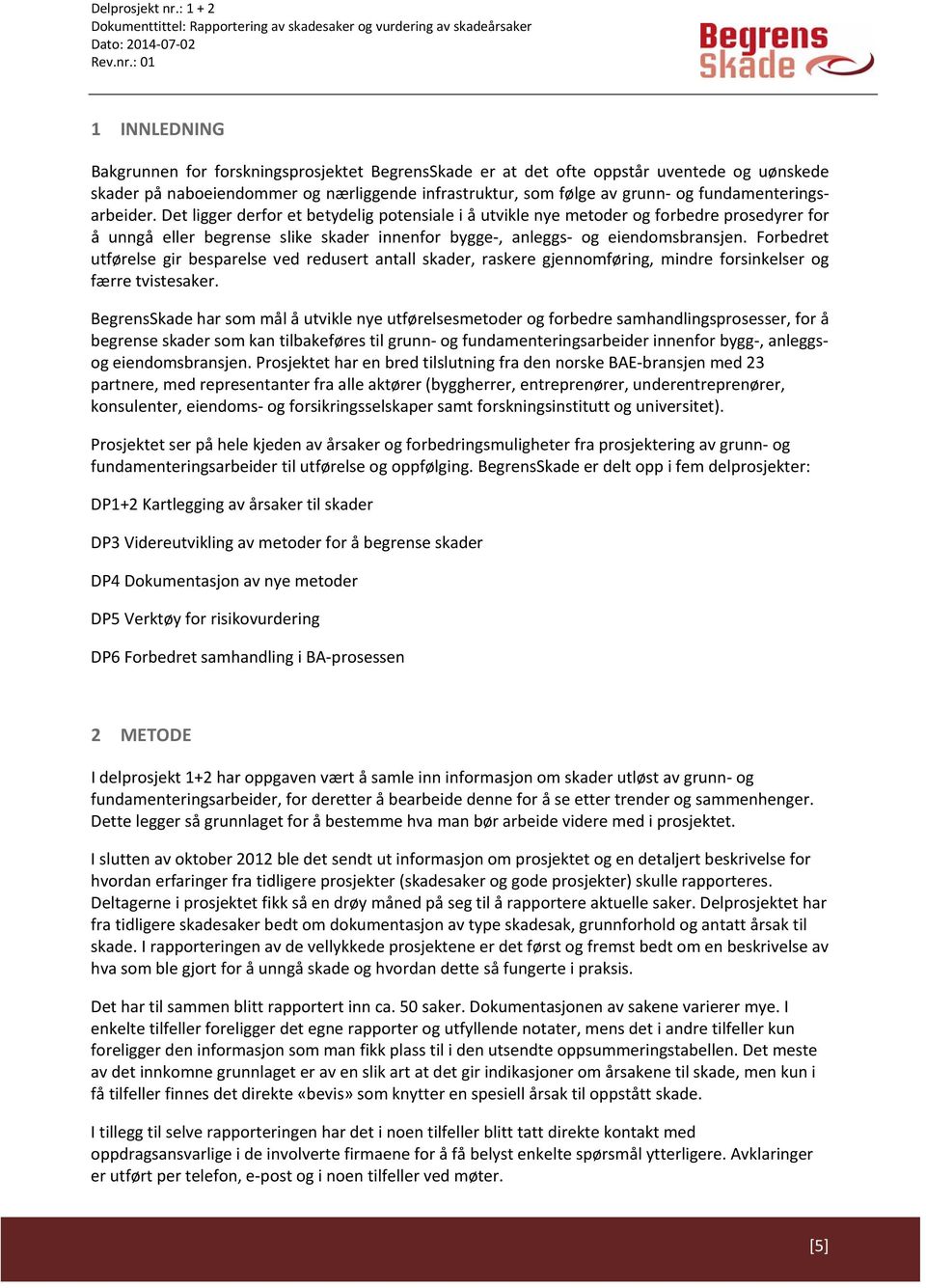 Det ligger derfor et betydelig potensiale i å utvikle nye metoder og forbedre prosedyrer for å unngå eller begrense slike skader innenfor bygge, anleggs og eiendomsbransjen.