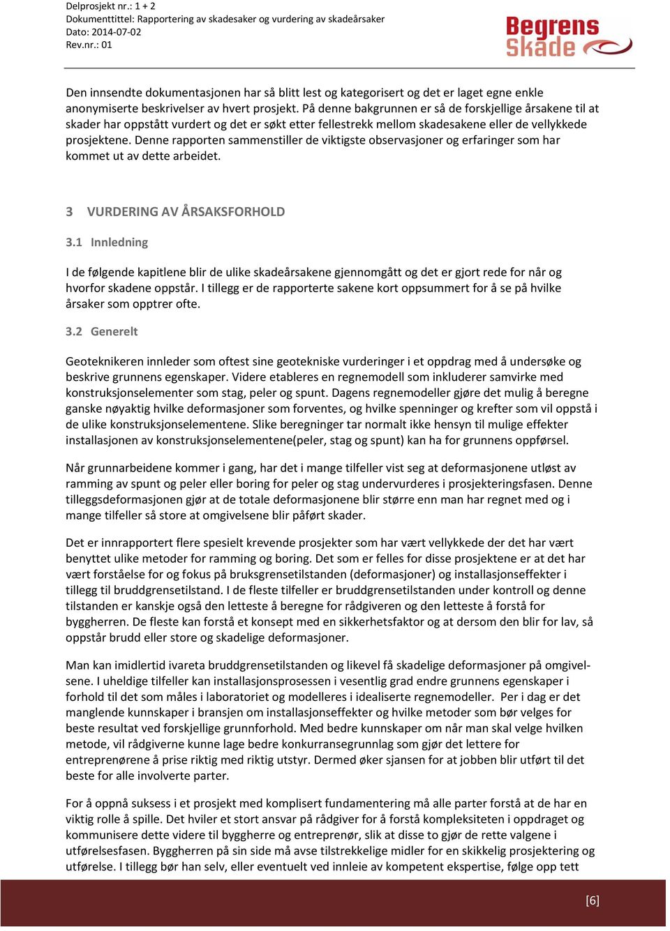 Denne rapporten sammenstiller de viktigste observasjoner og erfaringer som har kommet ut av dette arbeidet. 3 VURDERING AV ÅRSAKSFORHOLD 3.