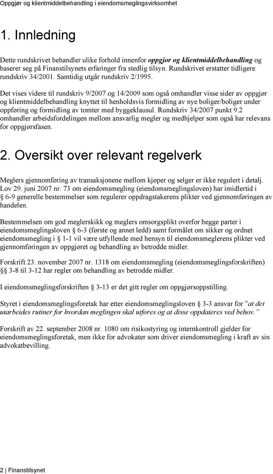 Det vises videre til rundskriv 9/2007 og 14/2009 som også omhandler visse sider av oppgjør og klientmiddelbehandling knyttet til henholdsvis formidling av nye boliger/boliger under oppføring og