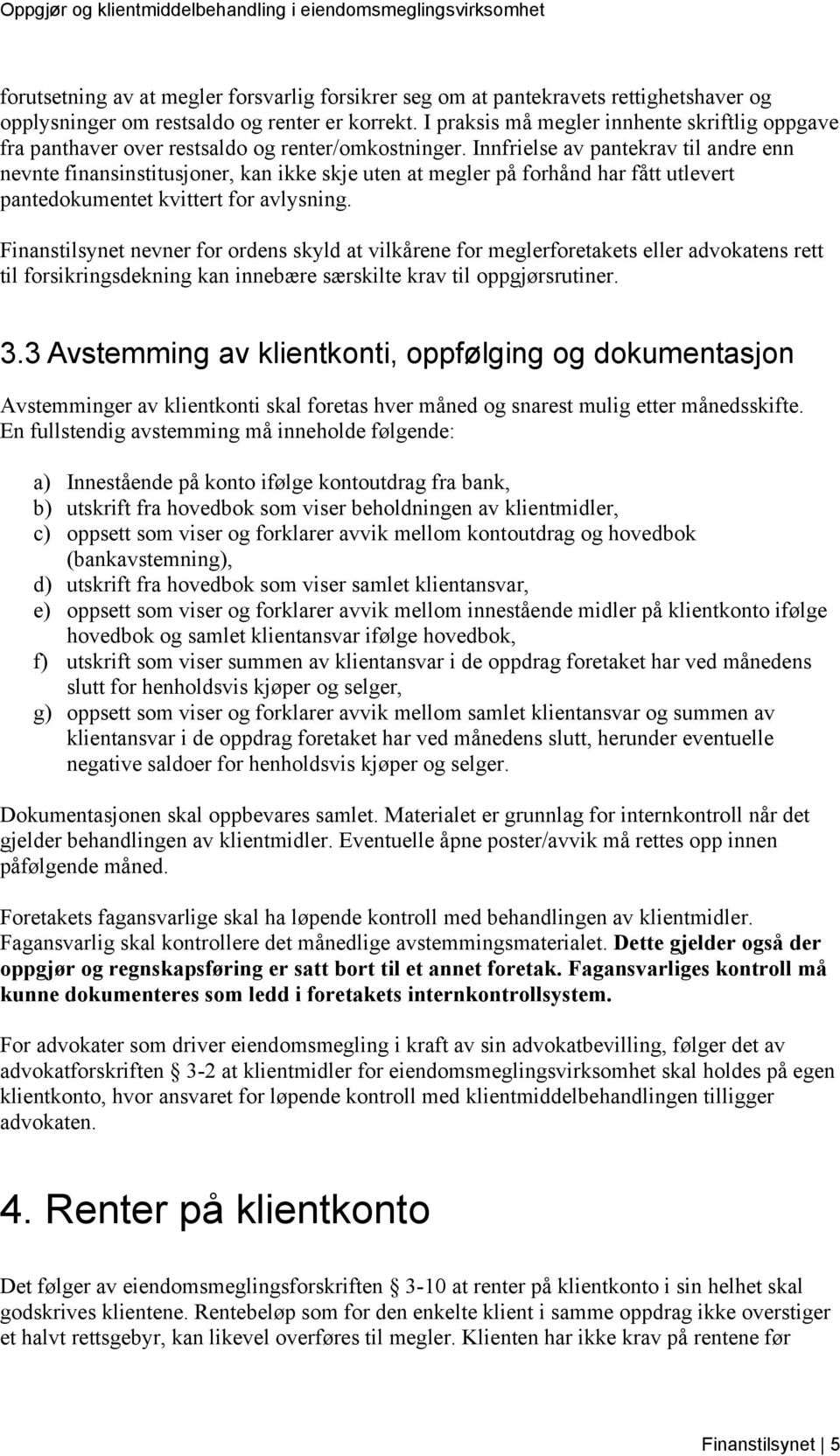 Innfrielse av pantekrav til andre enn nevnte finansinstitusjoner, kan ikke skje uten at megler på forhånd har fått utlevert pantedokumentet kvittert for avlysning.