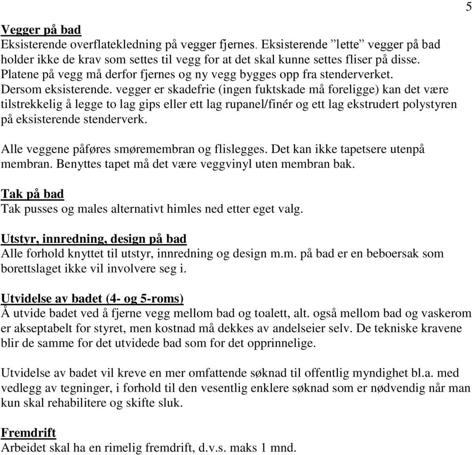 vegger er skadefrie (ingen fuktskade må foreligge) kan det være tilstrekkelig å legge to lag gips eller ett lag rupanel/finér og ett lag ekstrudert polystyren på eksisterende stenderverk.