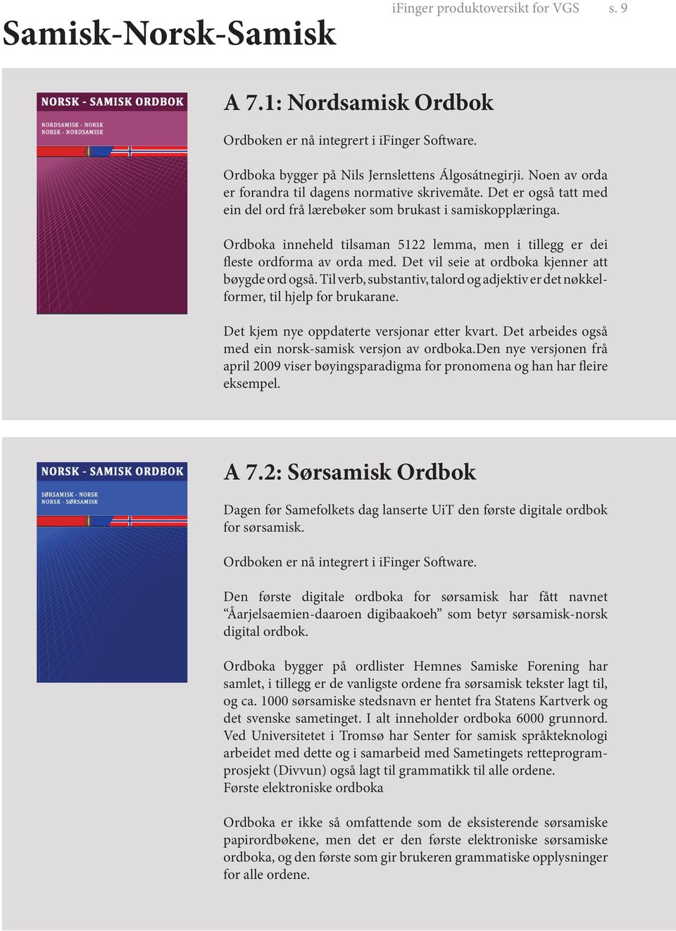 Ordboka inneheld tilsaman 5122 lemma, men i tillegg er dei fleste ordforma av orda med. Det vil seie at ordboka kjenner att bøygde ord også.