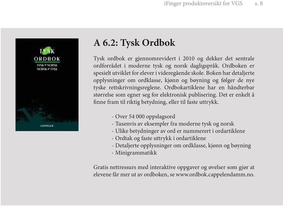 Ordbokartiklene har en håndterbar størrelse som egner seg for elektronisk publisering. Det er enkelt å finne fram til riktig betydning, eller til faste uttrykk.