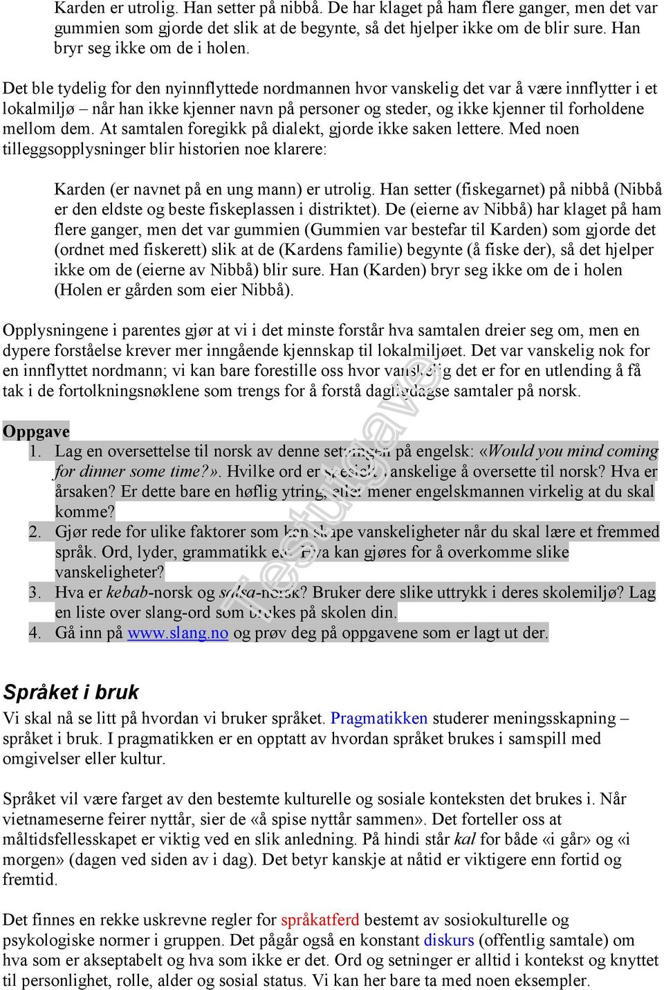 At samtalen foregikk på dialekt, gjorde ikke saken lettere. Med noen tilleggsopplysninger blir historien noe klarere: Karden (er navnet på en ung mann) er utrolig.