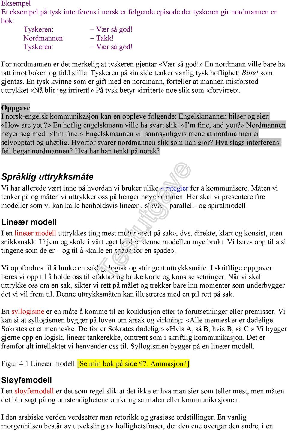 En tysk kvinne som er gift med en nordmann, forteller at mannen misforstod uttrykket «Nå blir jeg irritert!» På tysk betyr «irritert» noe slik som «forvirret».