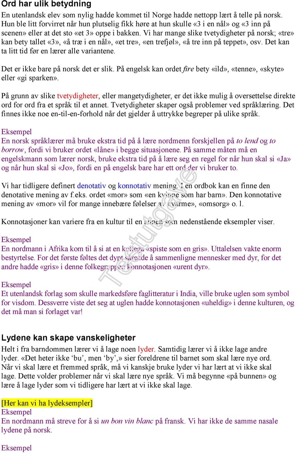 Vi har mange slike tvetydigheter på norsk; «tre» kan bety tallet «3», «å træ i en nål», «et tre», «en trefjøl», «å tre inn på teppet», osv. Det kan ta litt tid før en lærer alle variantene.