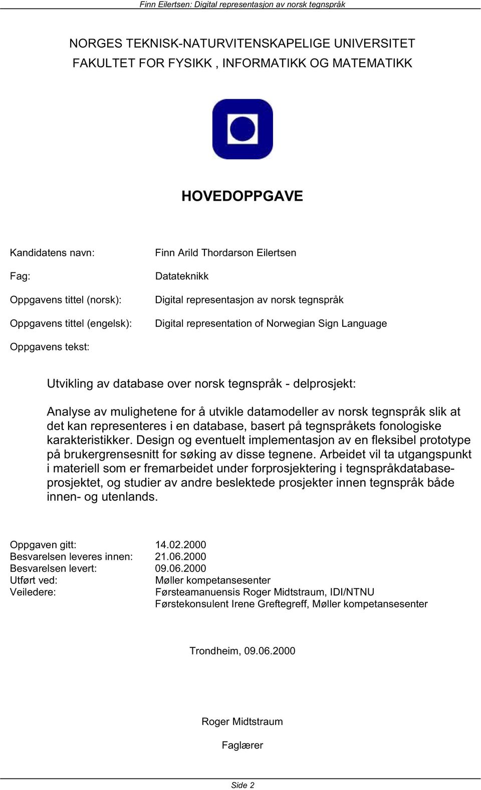 Analyse av mulighetene for å utvikle datamodeller av norsk tegnspråk slik at det kan representeres i en database, basert på tegnspråkets fonologiske karakteristikker.