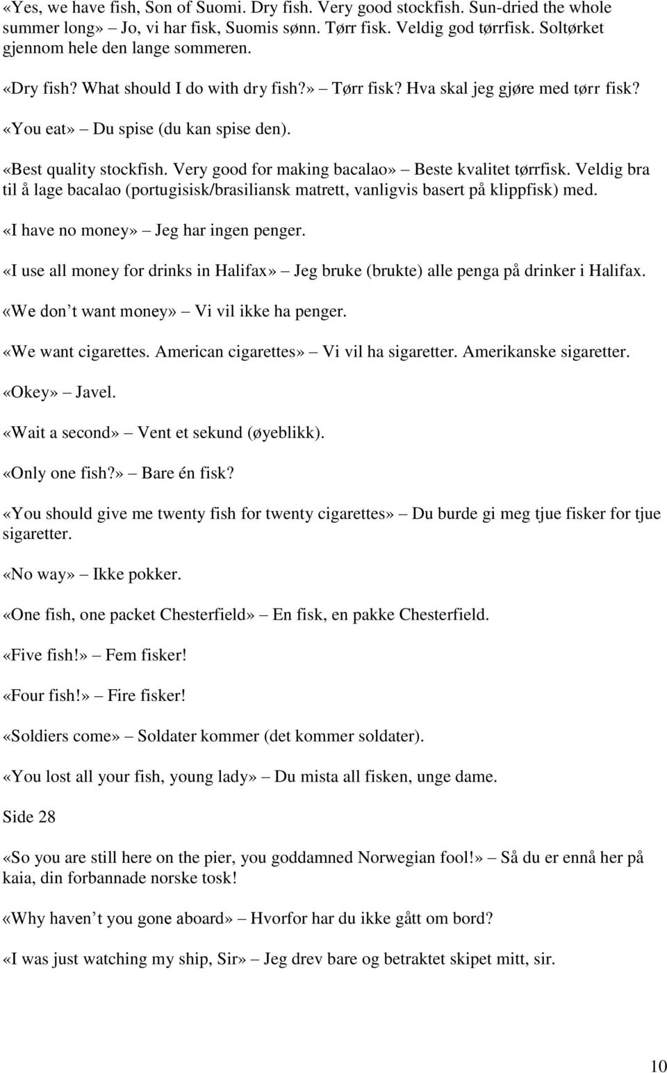 Very good for making bacalao» Beste kvalitet tørrfisk. Veldig bra til å lage bacalao (portugisisk/brasiliansk matrett, vanligvis basert på klippfisk) med. «I have no money» Jeg har ingen penger.