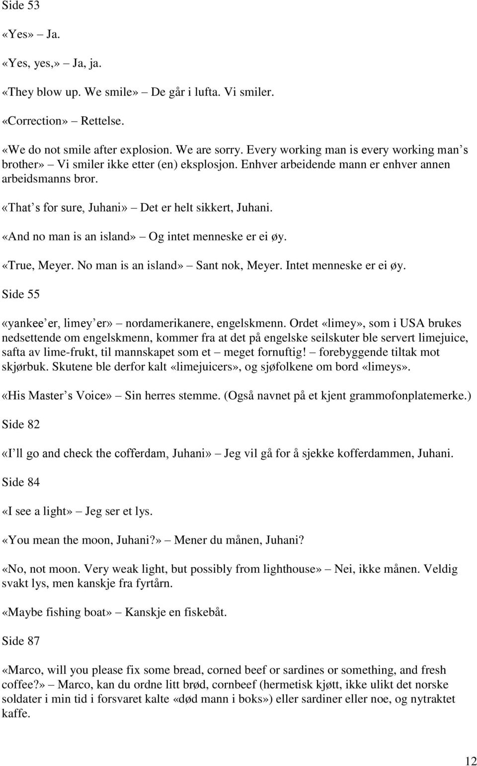 «And no man is an island» Og intet menneske er ei øy. «True, Meyer. No man is an island» Sant nok, Meyer. Intet menneske er ei øy. Side 55 «yankee er, limey er» nordamerikanere, engelskmenn.