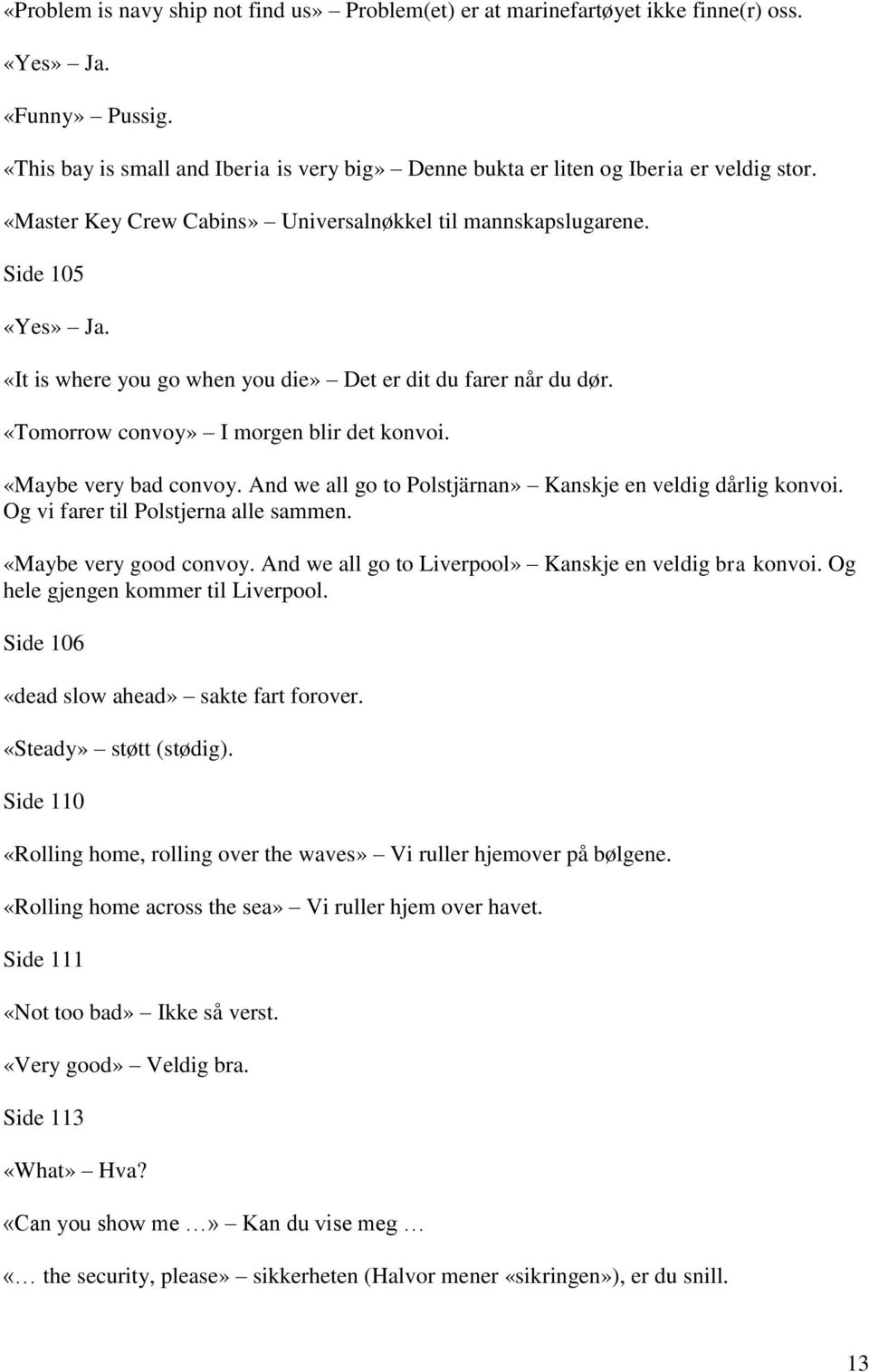 «It is where you go when you die» Det er dit du farer når du dør. «Tomorrow convoy» I morgen blir det konvoi. «Maybe very bad convoy. And we all go to Polstjärnan» Kanskje en veldig dårlig konvoi.