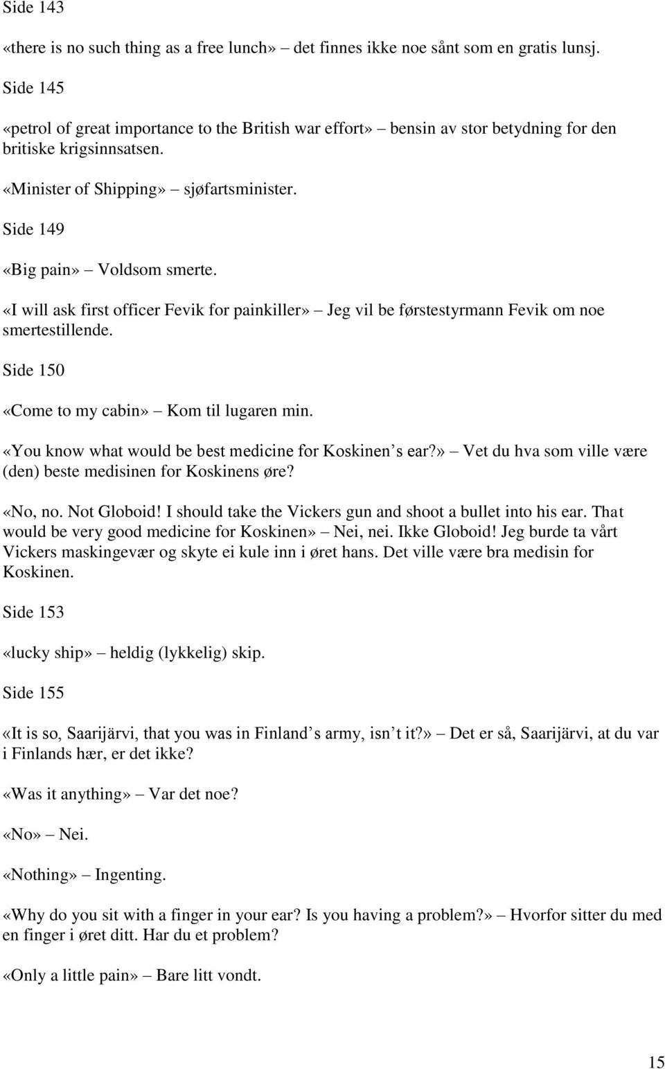 «I will ask first officer Fevik for painkiller» Jeg vil be førstestyrmann Fevik om noe smertestillende. Side 150 «Come to my cabin» Kom til lugaren min.