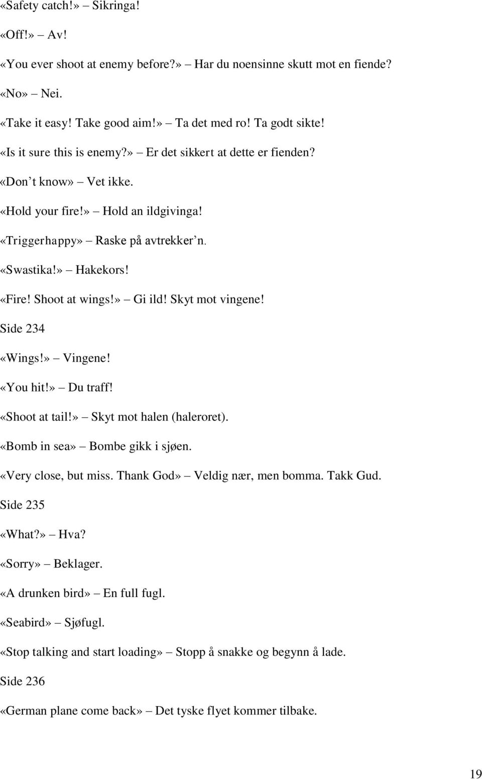 Shoot at wings!» Gi ild! Skyt mot vingene! Side 234 «Wings!» Vingene! «You hit!» Du traff! «Shoot at tail!» Skyt mot halen (haleroret). «Bomb in sea» Bombe gikk i sjøen. «Very close, but miss.