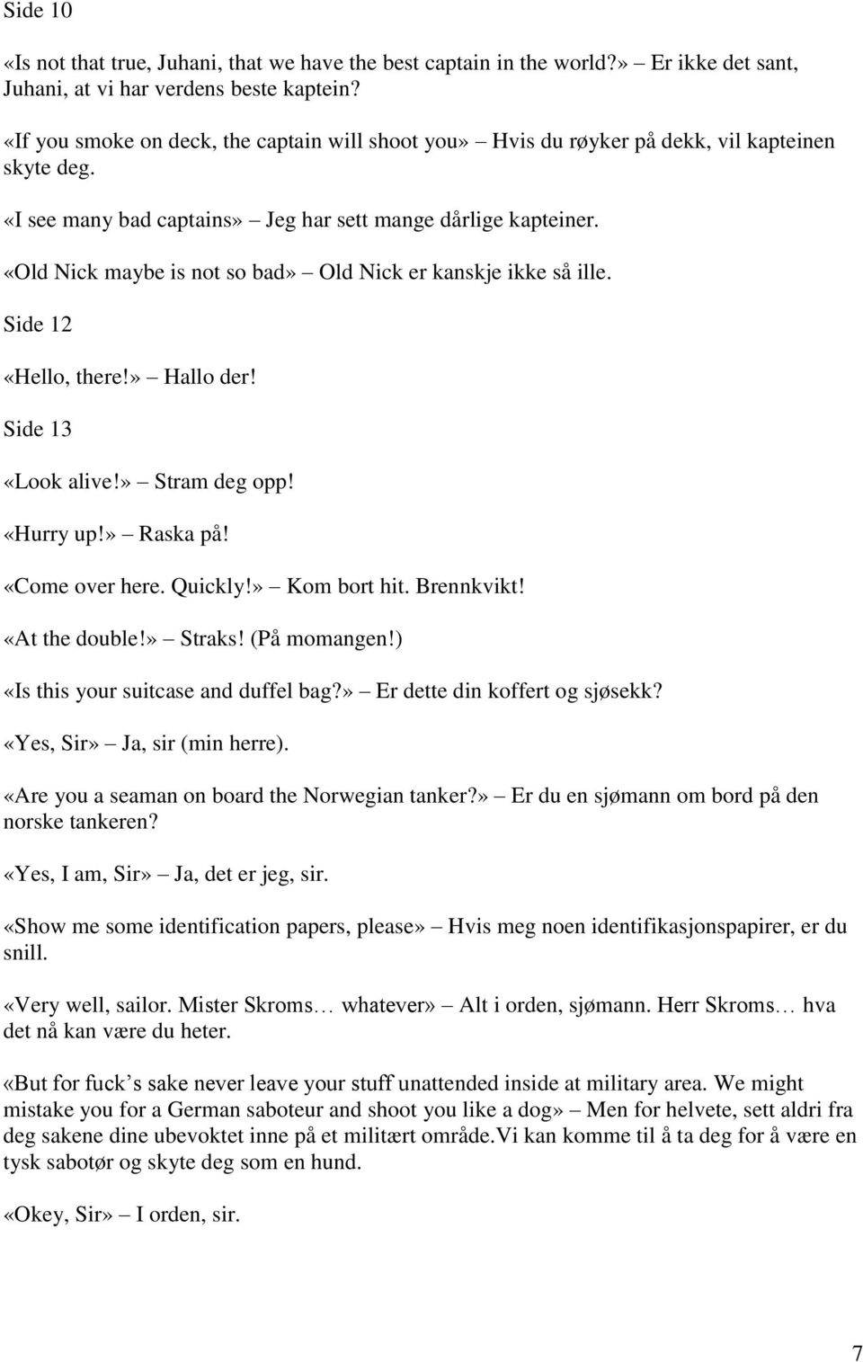 «Old Nick maybe is not so bad» Old Nick er kanskje ikke så ille. Side 12 «Hello, there!» Hallo der! Side 13 «Look alive!» Stram deg opp! «Hurry up!» Raska på! «Come over here. Quickly!» Kom bort hit.