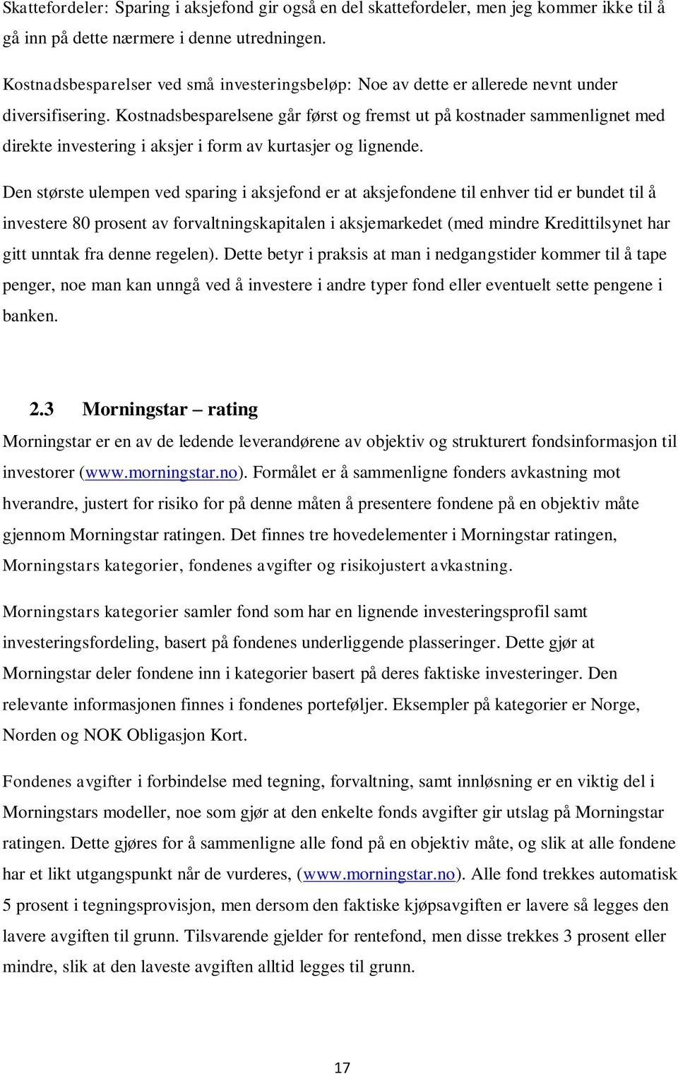 Kostnadsbesparelsene går først og fremst ut på kostnader sammenlignet med direkte investering i aksjer i form av kurtasjer og lignende.