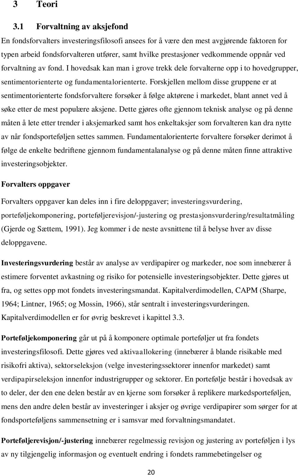 oppnår ved forvaltning av fond. I hovedsak kan man i grove trekk dele forvalterne opp i to hovedgrupper, sentimentorienterte og fundamentalorienterte.