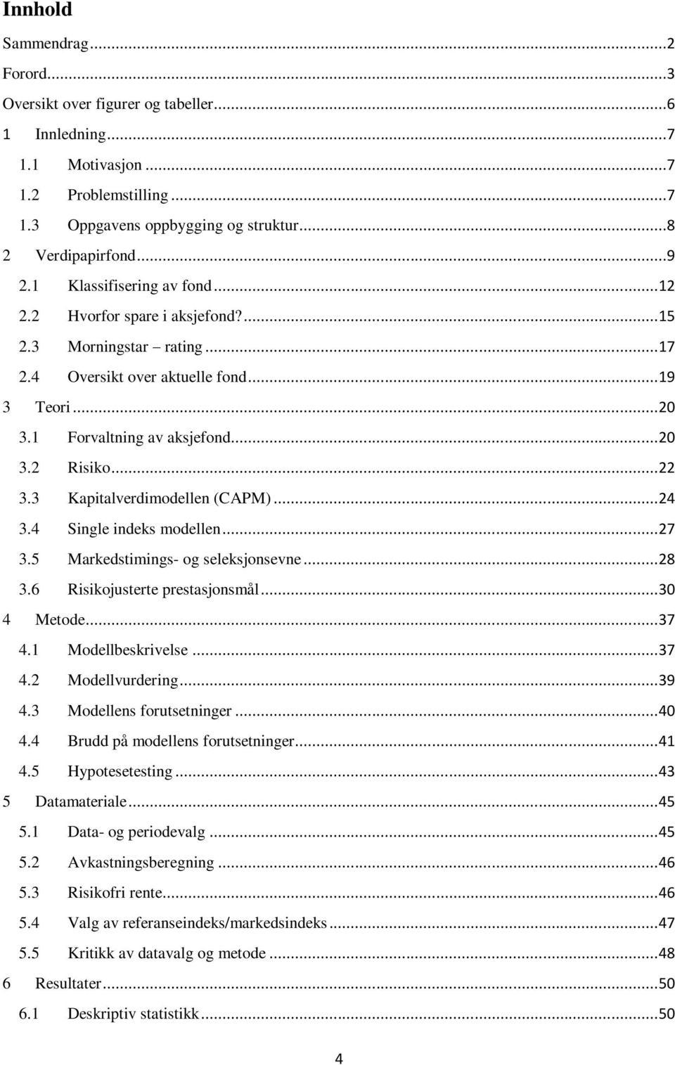 .. 22 3.3 Kapitalverdimodellen (CAPM)... 24 3.4 Single indeks modellen... 27 3.5 Markedstimings- og seleksjonsevne... 28 3.6 Risikojusterte prestasjonsmål... 30 4 Metode... 37 4.1 Modellbeskrivelse.