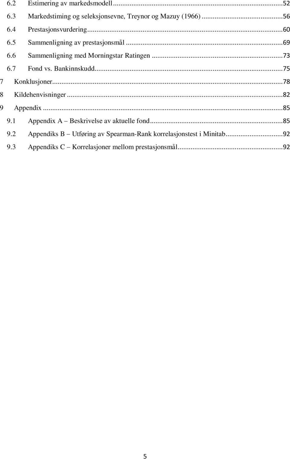 7 Fond vs. Bankinnskudd... 75 7 Konklusjoner... 78 8 Kildehenvisninger... 82 9 Appendix... 85 9.