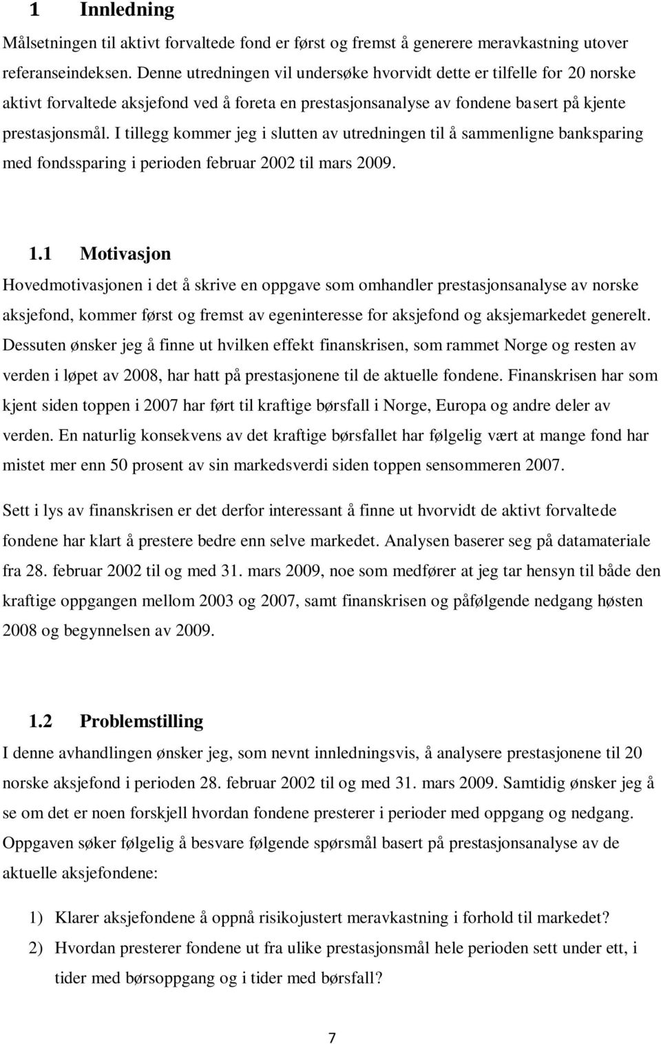 I tillegg kommer jeg i slutten av utredningen til å sammenligne banksparing med fondssparing i perioden februar 2002 til mars 2009. 1.