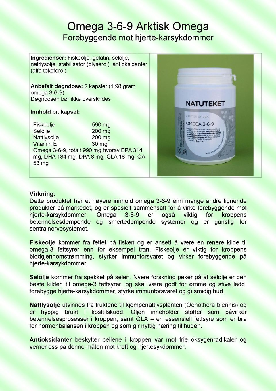 kapsel: Fiskeolje Selolje Nattlysolje Vitamin E 590 mg 200 mg 200 mg 30 mg Omega 3-6-9, totalt 990 mg hvorav EPA 314 mg, DHA 184 mg, DPA 8 mg, GLA 18 mg, OA 53 mg Dette produktet har et høyere