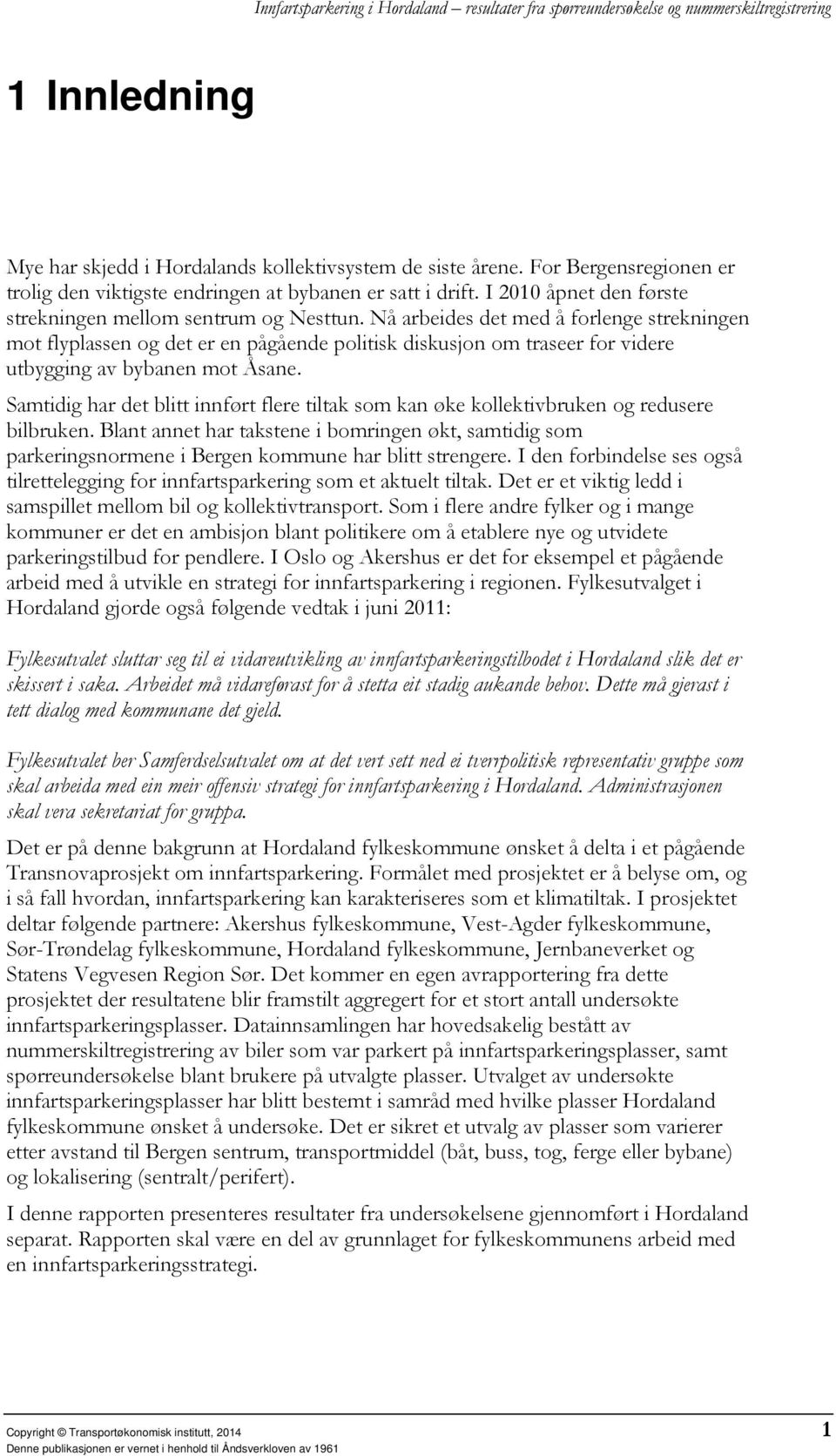 Nå arbeides det med å forlenge strekningen mot flyplassen og det er en pågående politisk diskusjon om traseer for videre utbygging av bybanen mot Åsane.