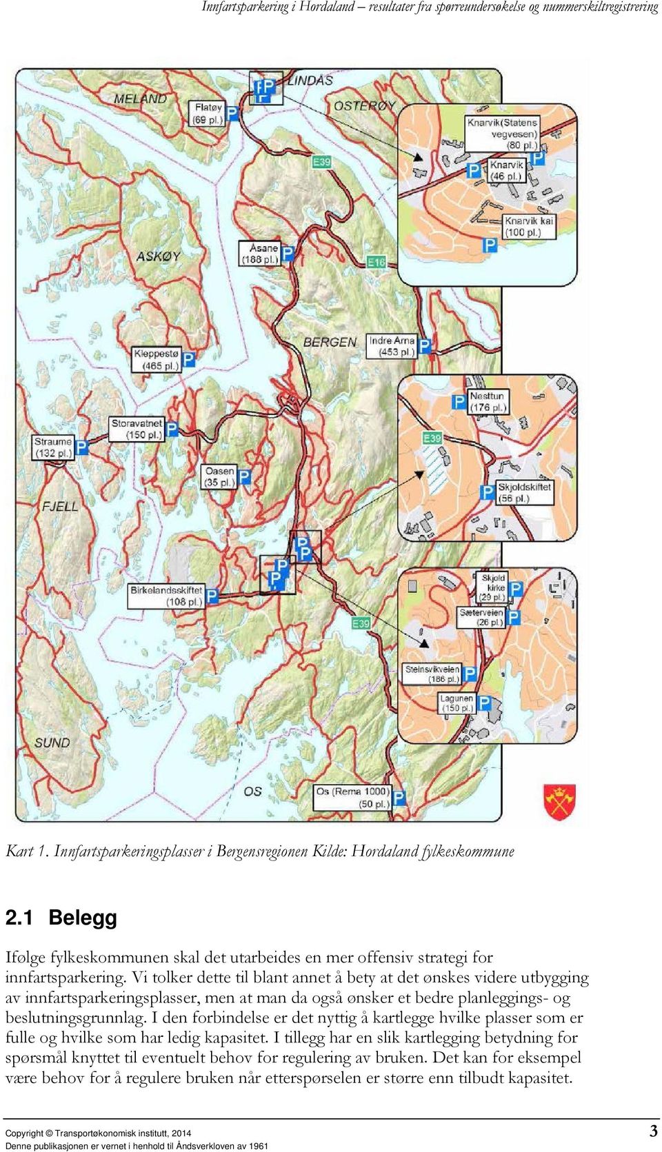 Vi tolker dette til blant annet å bety at det ønskes videre utbygging av innfartsparkeringsplasser, men at man da også ønsker et bedre planleggings- og beslutningsgrunnlag.