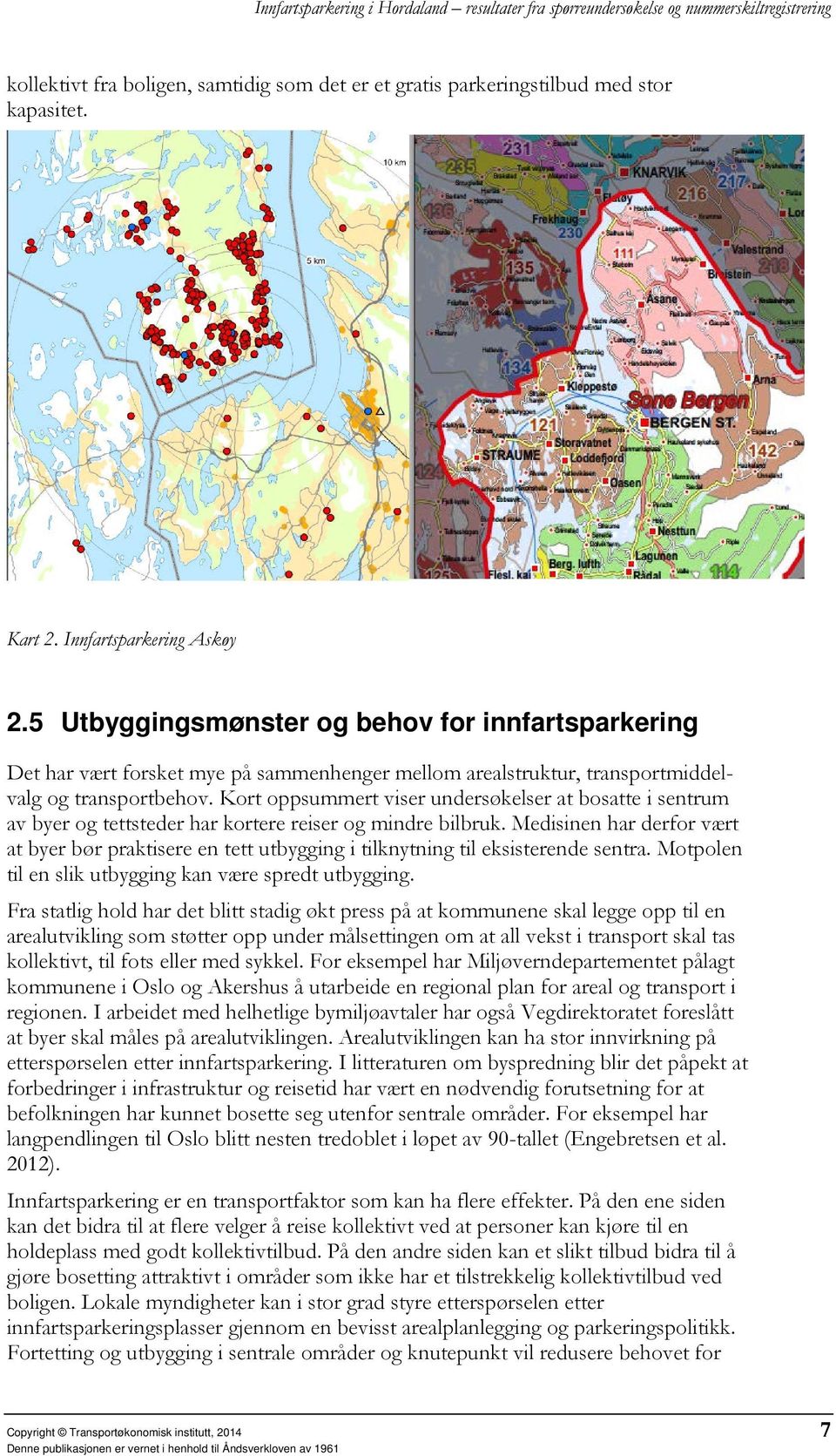 Kort oppsummert viser undersøkelser at bosatte i sentrum av byer og tettsteder har kortere reiser og mindre bilbruk.