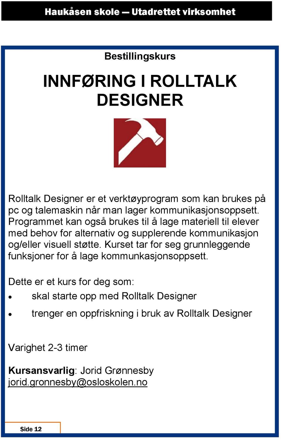 Programmet kan også brukes til å lage materiell til elever med behov for alternativ og supplerende kommunikasjon og/eller visuell støtte.