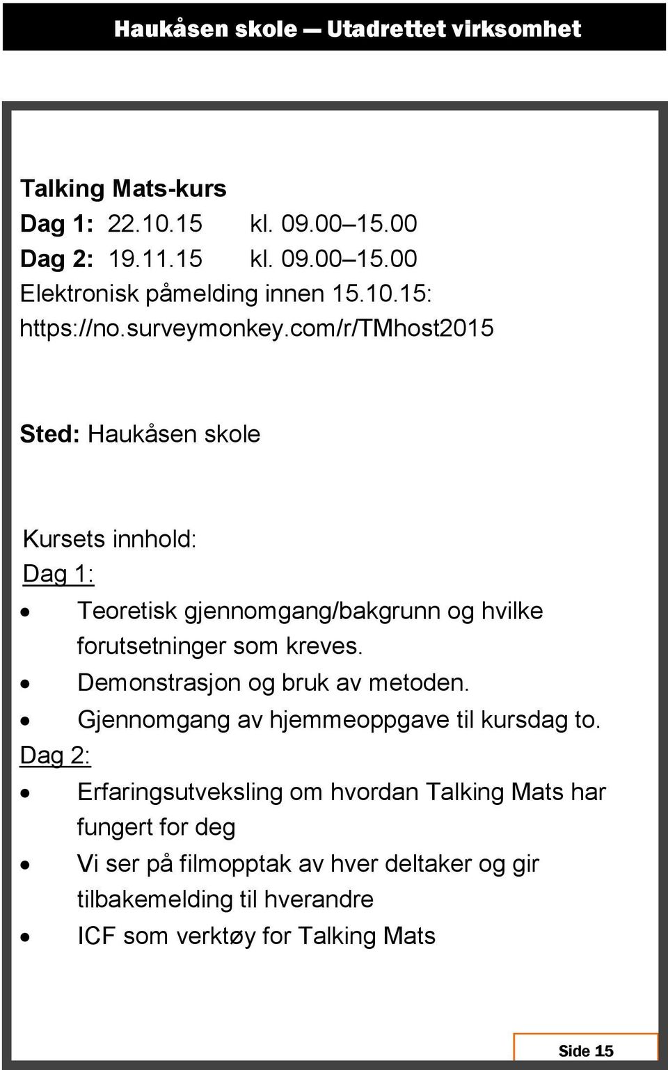 com/r/tmhost2015 Sted: Haukåsen skole Dag 1: Dag 2: Teoretisk gjennomgang/bakgrunn og hvilke forutsetninger som kreves.