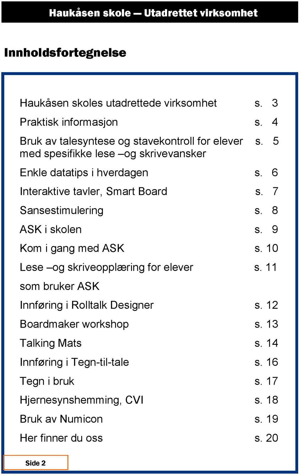 9 Kom i gang med ASK s. 10 Lese og skriveopplæring for elever s. 11 som bruker ASK Innføring i Rolltalk Designer s. 12 Boardmaker workshop s.