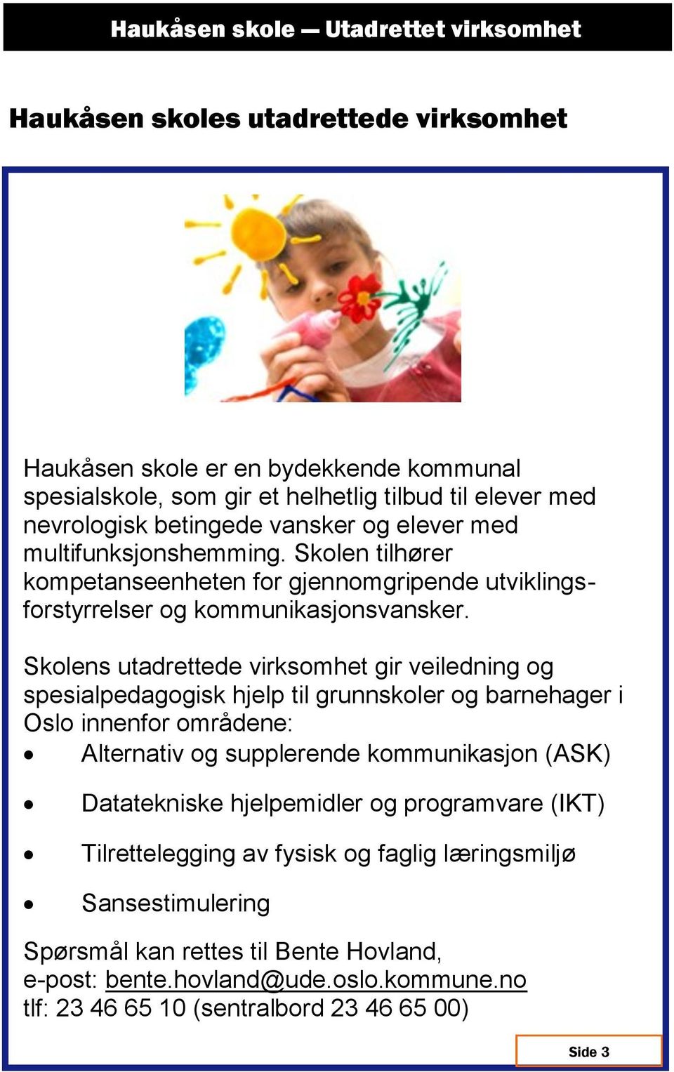 Skolens utadrettede virksomhet gir veiledning og spesialpedagogisk hjelp til grunnskoler og barnehager i Oslo innenfor områdene: Alternativ og supplerende kommunikasjon (ASK)