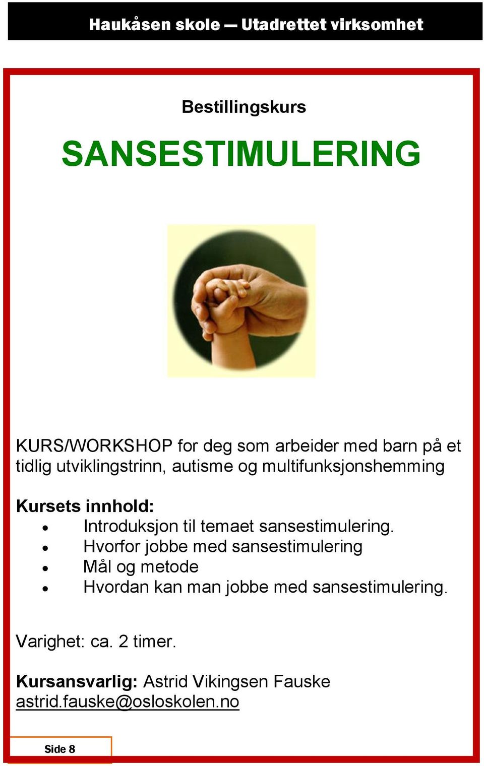 Hvorfor jobbe med sansestimulering Mål og metode Hvordan kan man jobbe med sansestimulering.