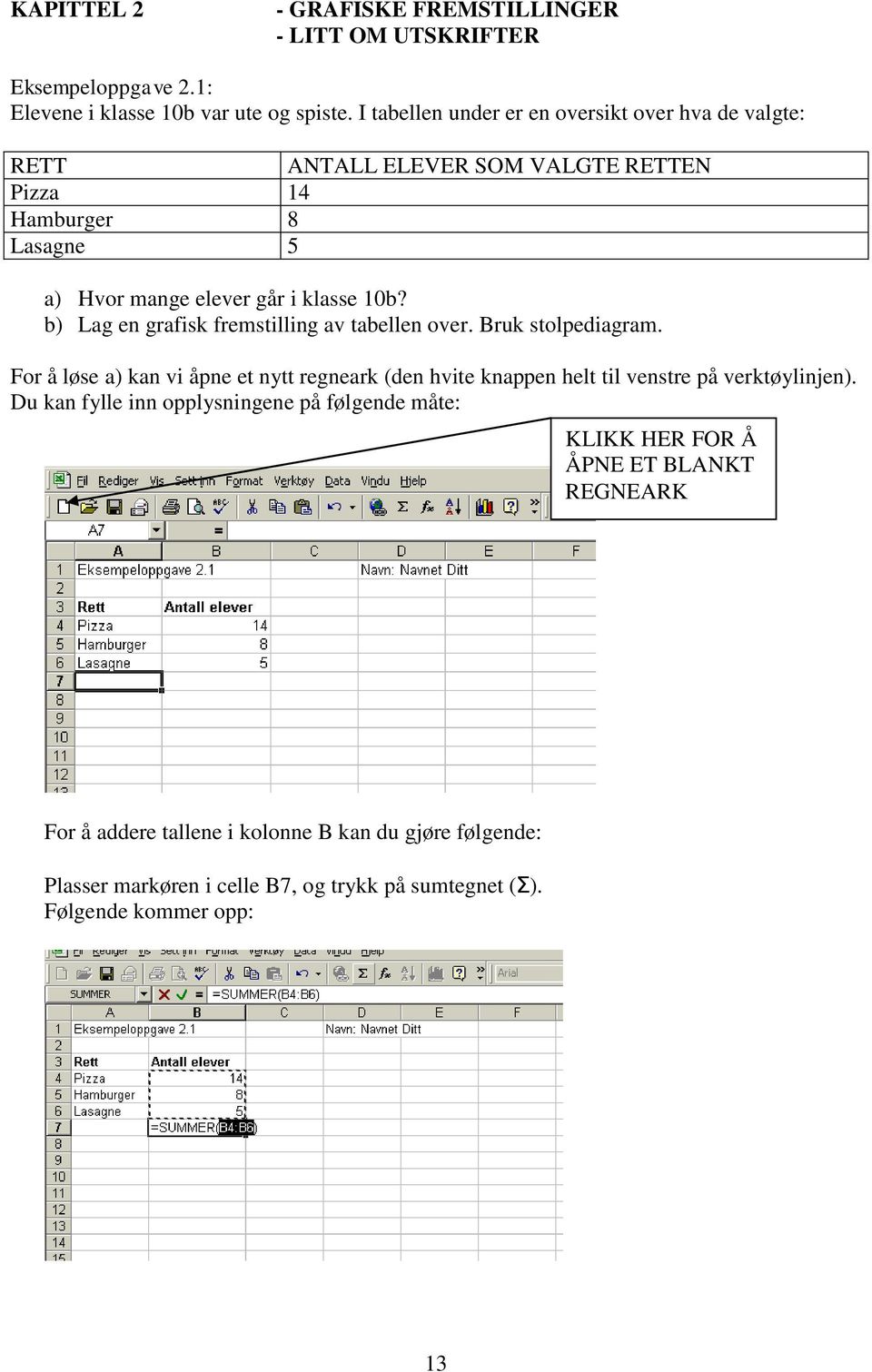 b) Lag en grafisk fremstilling av tabellen over. Bruk stolpediagram. For å løse a) kan vi åpne et nytt regneark (den hvite knappen helt til venstre på verktøylinjen).