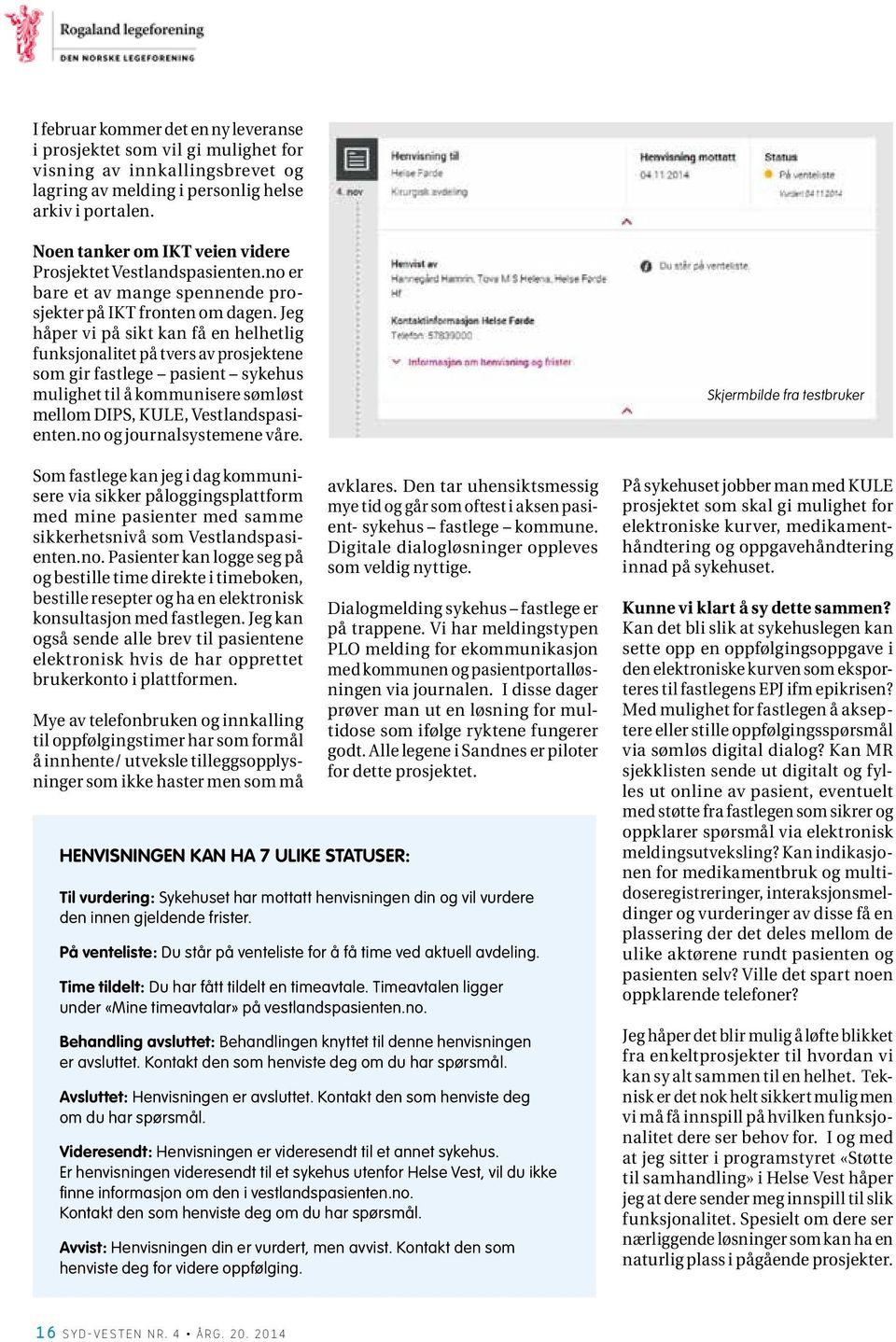 Jeg håper vi på sikt kan få en helhetlig funksjonalitet på tvers av prosjektene som gir fastlege pasient sykehus mulighet til å kommunisere sømløst mellom DIPS, KULE, Vestlandspasienten.