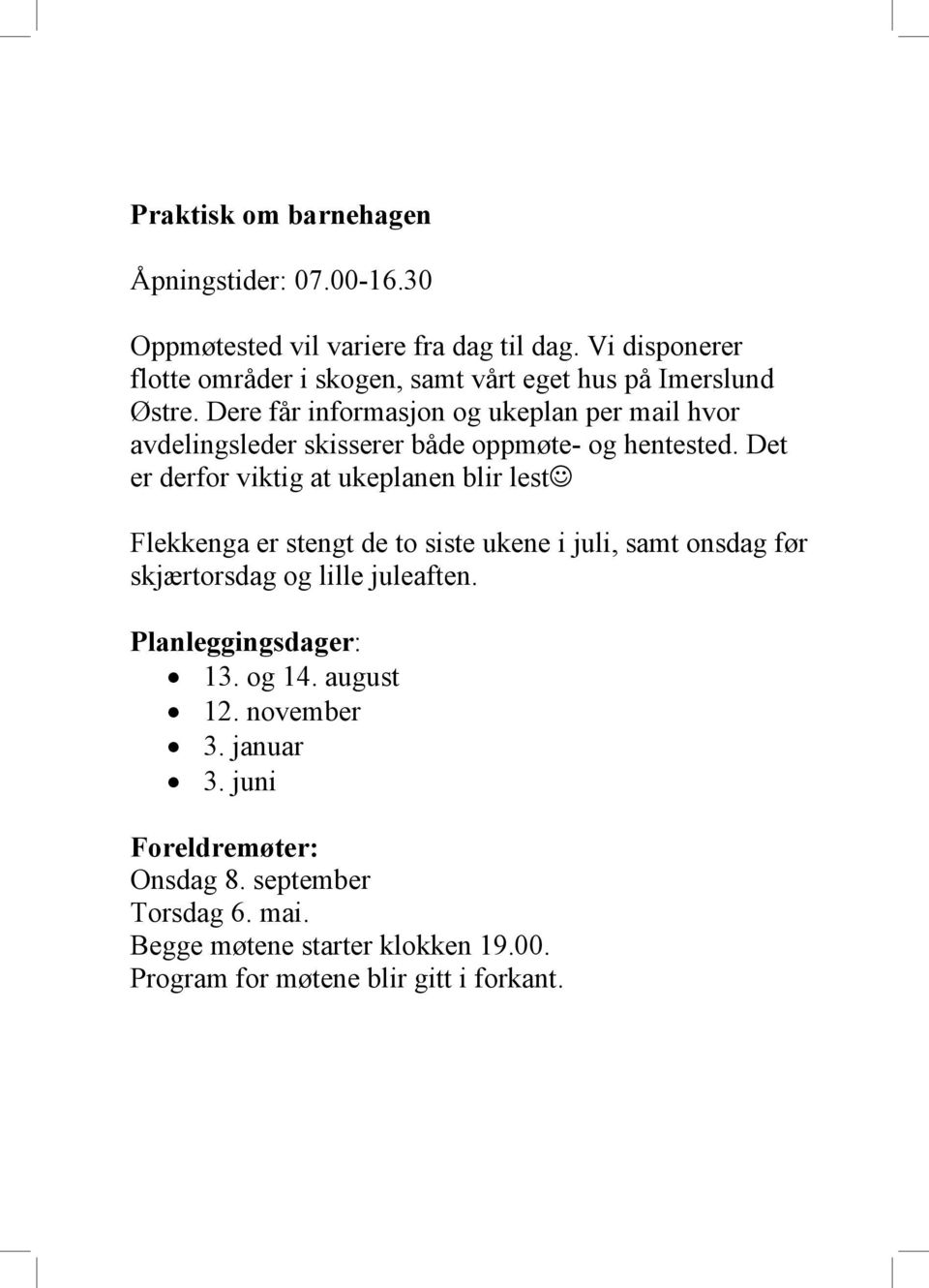 Det er derfor viktig at ukeplanen blir lest Flekkenga er stengt de to siste ukene i juli, samt onsdag før skjærtorsdag og lille juleaften. Planleggingsdager: 13. og 14.