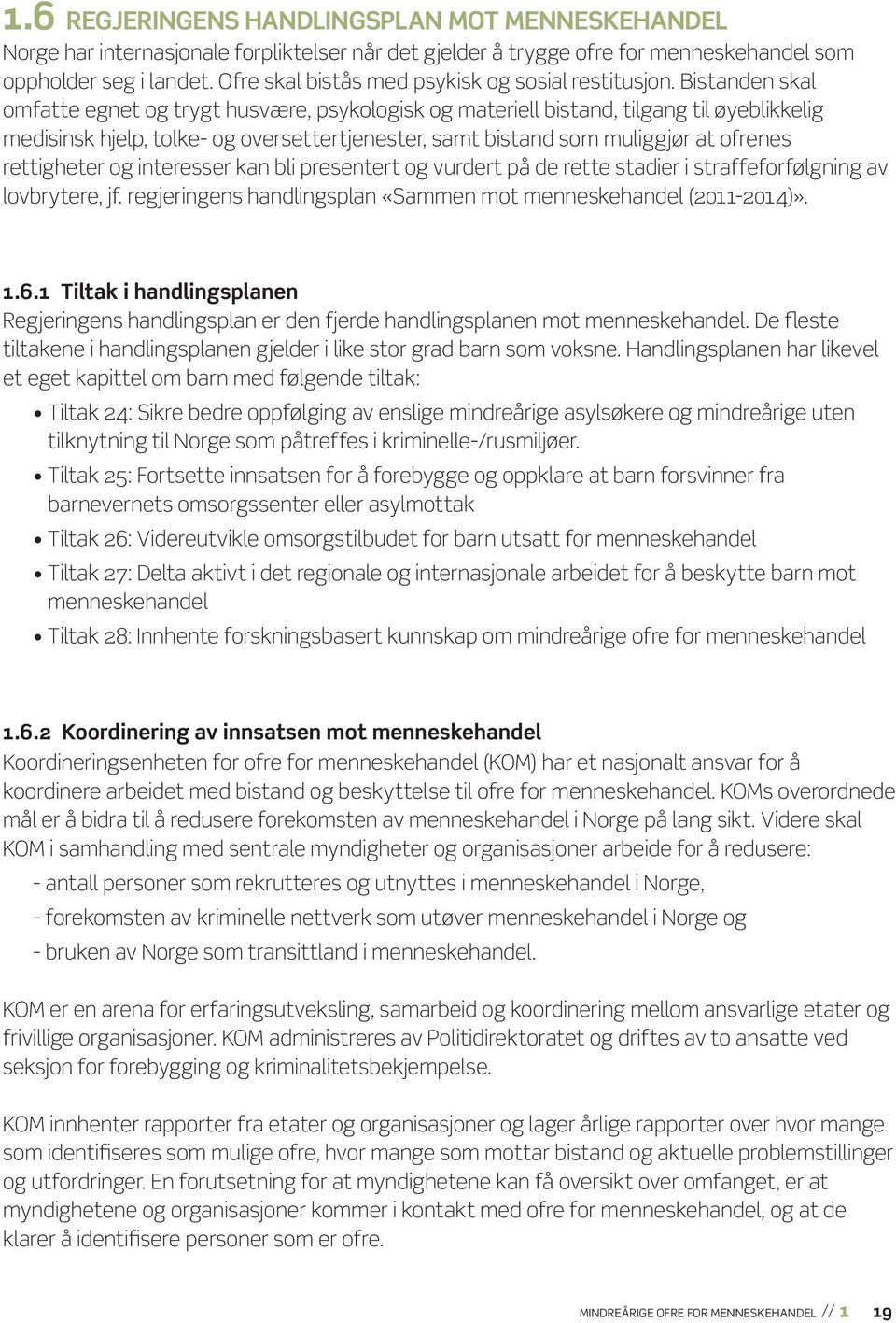 Bistanden skal omfatte egnet og trygt husvære, psykologisk og materiell bistand, tilgang til øyeblikkelig medisinsk hjelp, tolke- og oversettertjenester, samt bistand som muliggjør at ofrenes