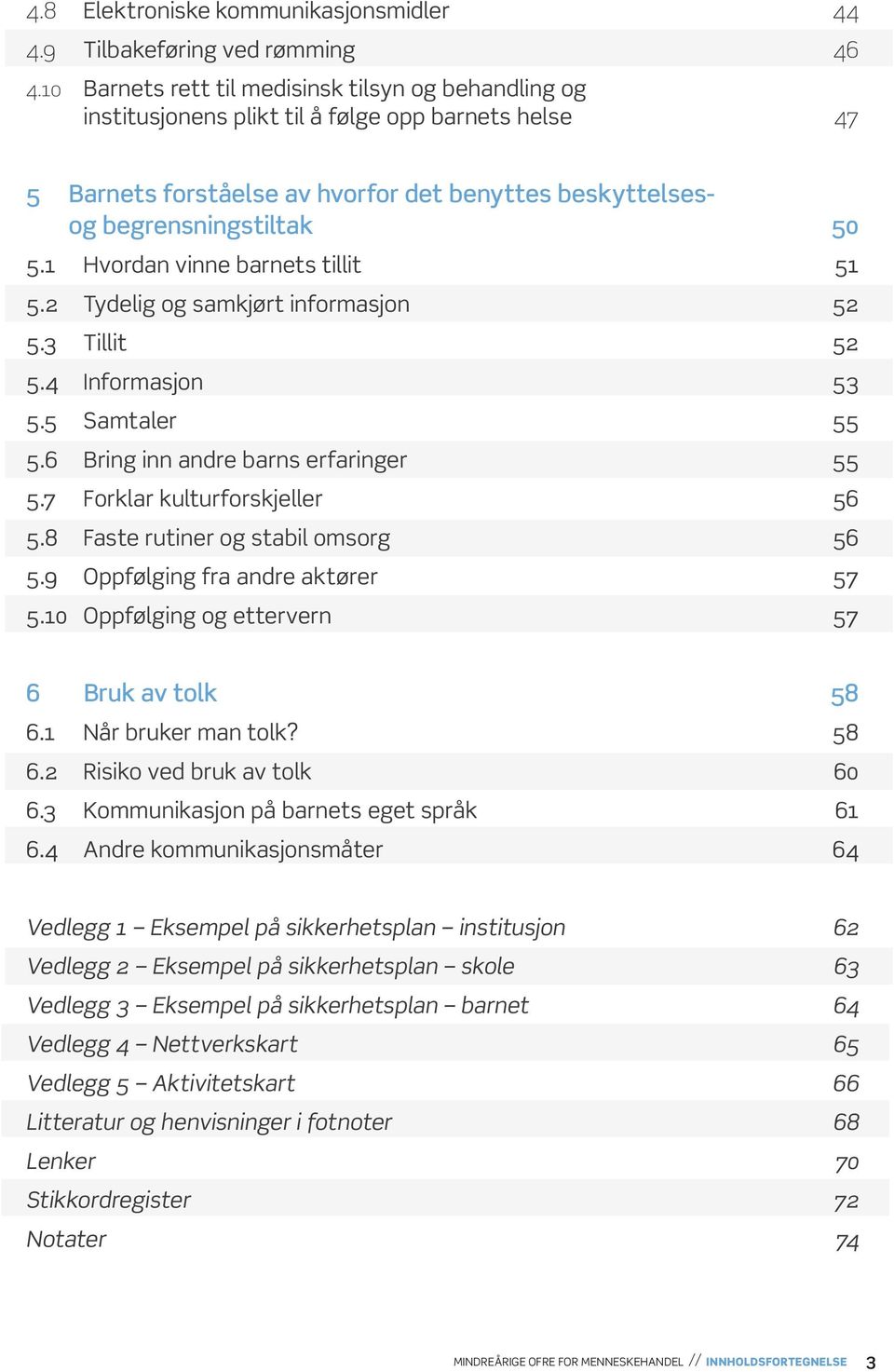 1 Hvordan vinne barnets tillit 51 5.2 Tydelig og samkjørt informasjon 52 5.3 Tillit 52 5.4 Informasjon 53 5.5 Samtaler 55 5.6 Bring inn andre barns erfaringer 55 5.7 Forklar kulturforskjeller 56 5.