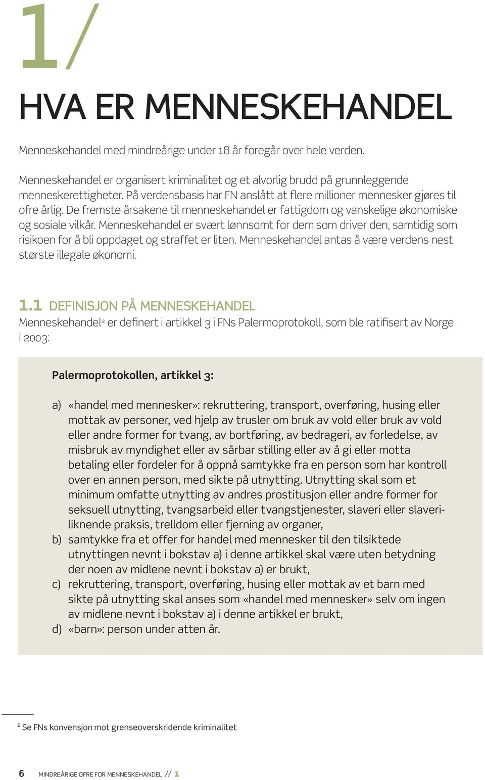 Menneskehandel er svært lønnsomt for dem som driver den, samtidig som risikoen for å bli oppdaget og straffet er liten. Menneskehandel antas å være verdens nest største illegale økonomi. 1.