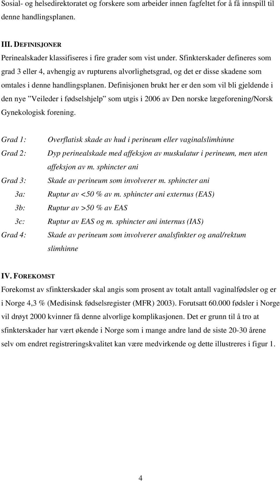 Definisjonen brukt her er den som vil bli gjeldende i den nye Veileder i fødselshjelp som utgis i 2006 av Den norske lægeforening/norsk Gynekologisk forening.