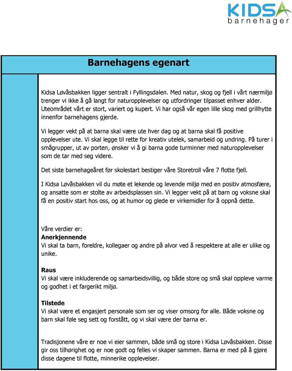 Vi legger vekt på at barna skal være ute hver dag og at barna skal få positive opplevelser ute. Vi skal legge til rette for kreativ utelek, samarbeid og undring.