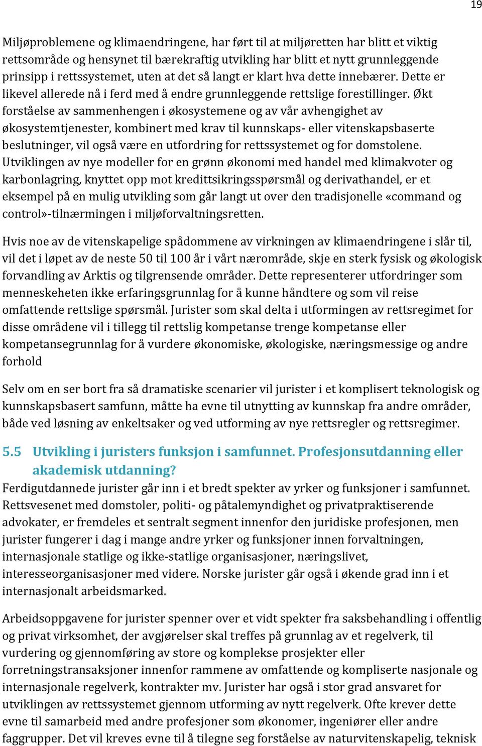 Økt forståelse av sammenhengen i økosystemene og av vår avhengighet av økosystemtjenester, kombinert med krav til kunnskaps- eller vitenskapsbaserte beslutninger, vil også være en utfordring for